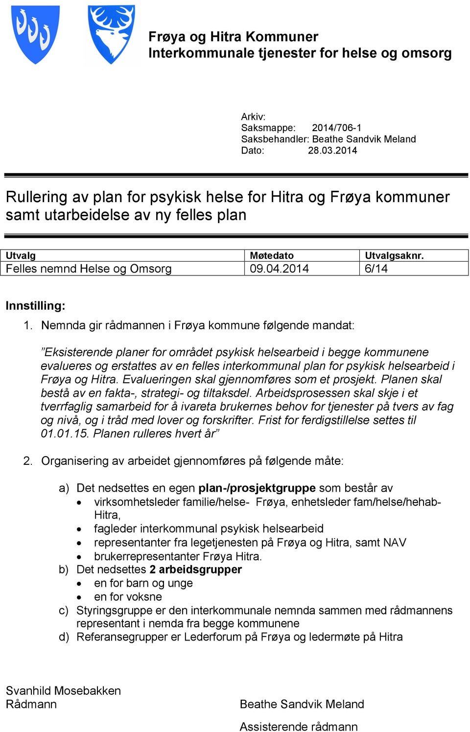 Nemnda gir rådmannen i Frøya kommune følgende mandat: Eksisterende planer for området psykisk helsearbeid i begge kommunene evalueres og erstattes av en felles interkommunal plan for psykisk