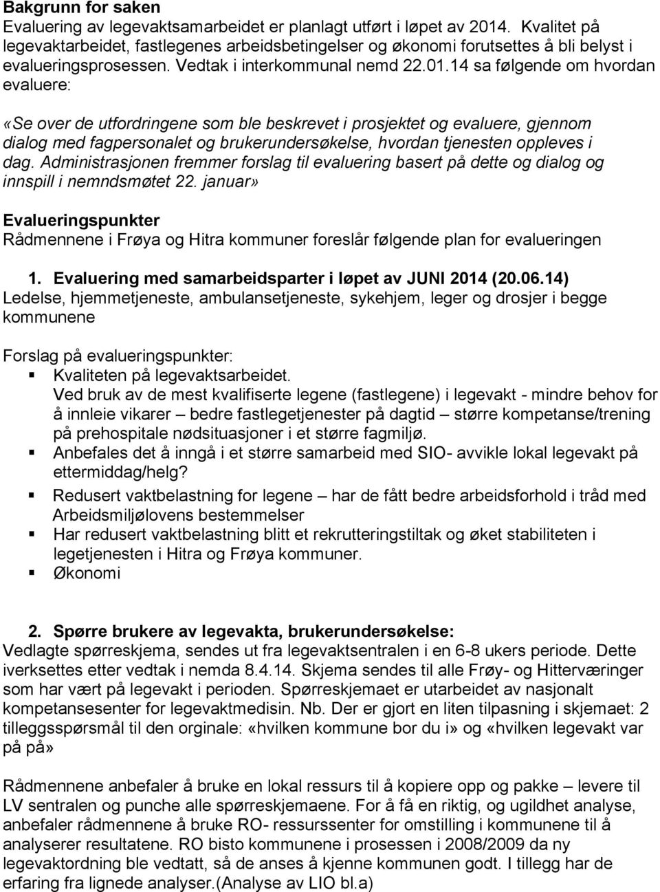 14 sa følgende om hvordan evaluere: «Se over de utfordringene som ble beskrevet i prosjektet og evaluere, gjennom dialog med fagpersonalet og brukerundersøkelse, hvordan tjenesten oppleves i dag.