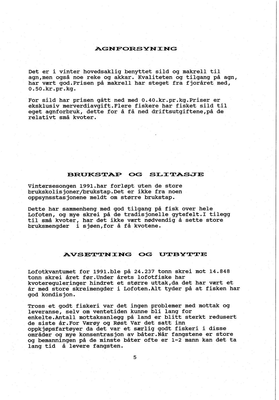 BRUKSTAP OG SLITASJE Vintersesongen 1991.har forlapt uten de store brukskolisjoner/brukstap.~et er ikke fra noen oppsynsstasjonene meldt om starre brukstap.