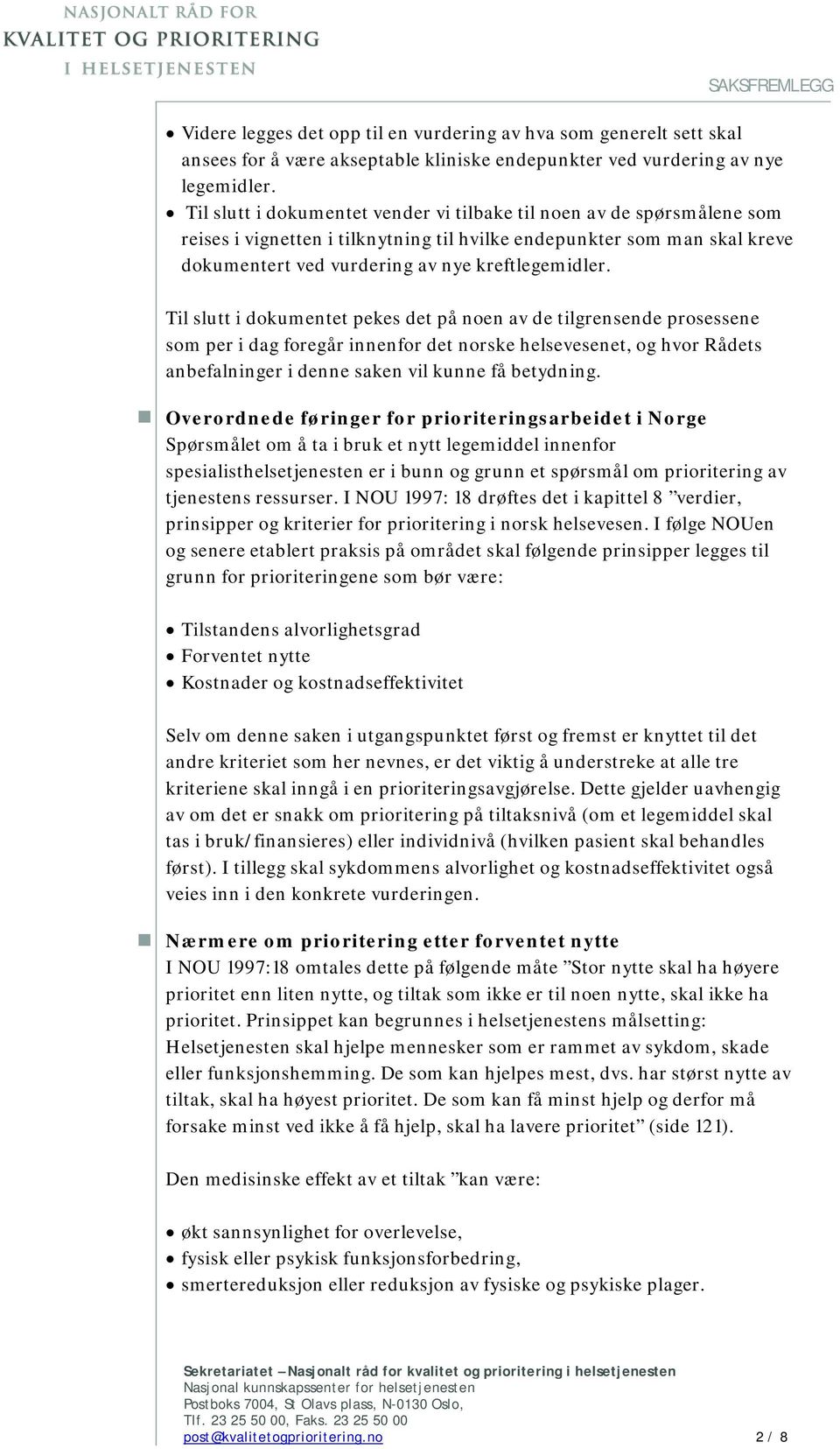 Til slutt i dokumentet pekes det på noen av de tilgrensende prosessene som per i dag foregår innenfor det norske helsevesenet, og hvor Rådets anbefalninger i denne saken vil kunne få betydning.