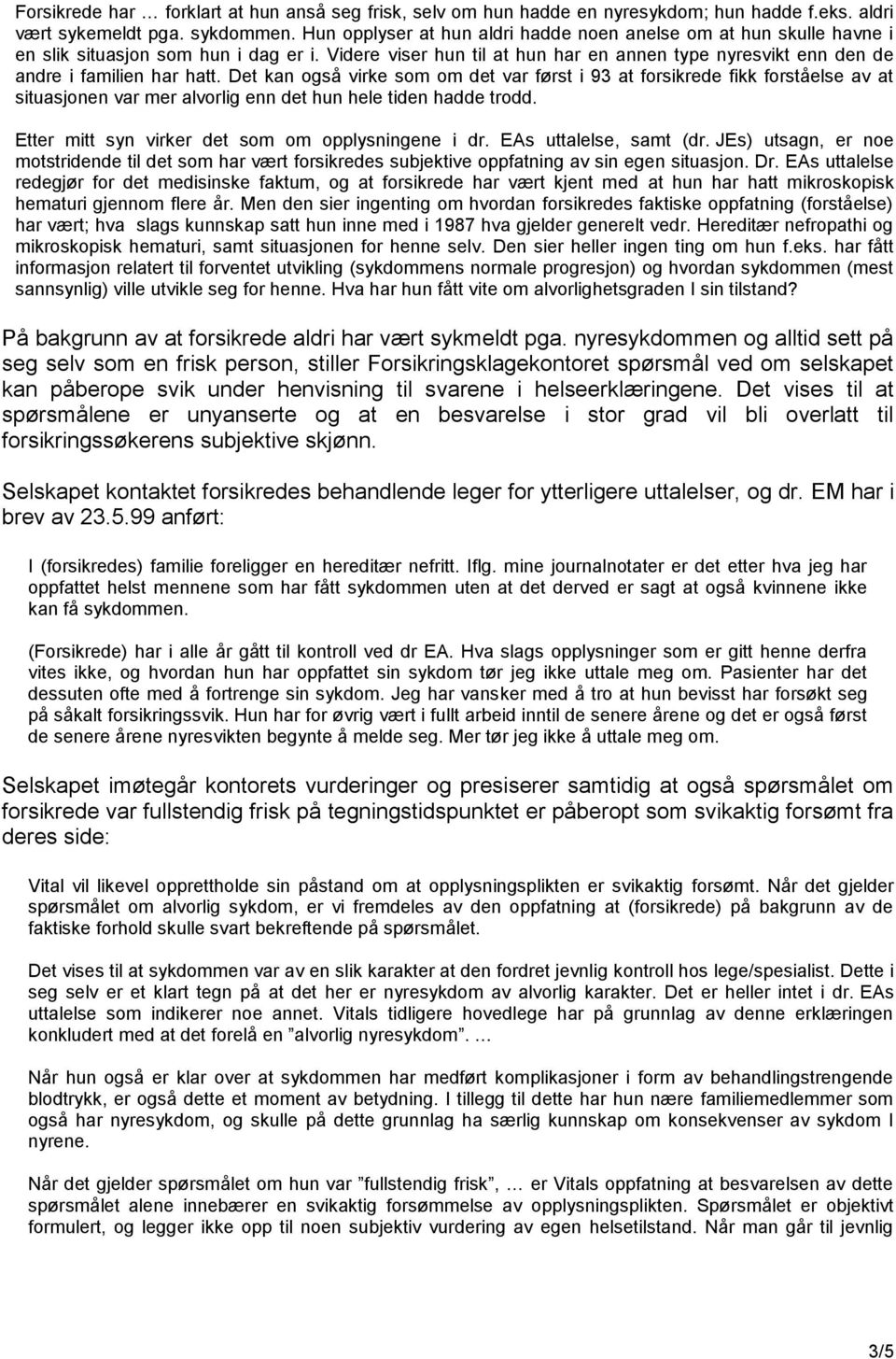 Det kan også virke som om det var først i 93 at forsikrede fikk forståelse av at situasjonen var mer alvorlig enn det hun hele tiden hadde trodd. Etter mitt syn virker det som om opplysningene i dr.