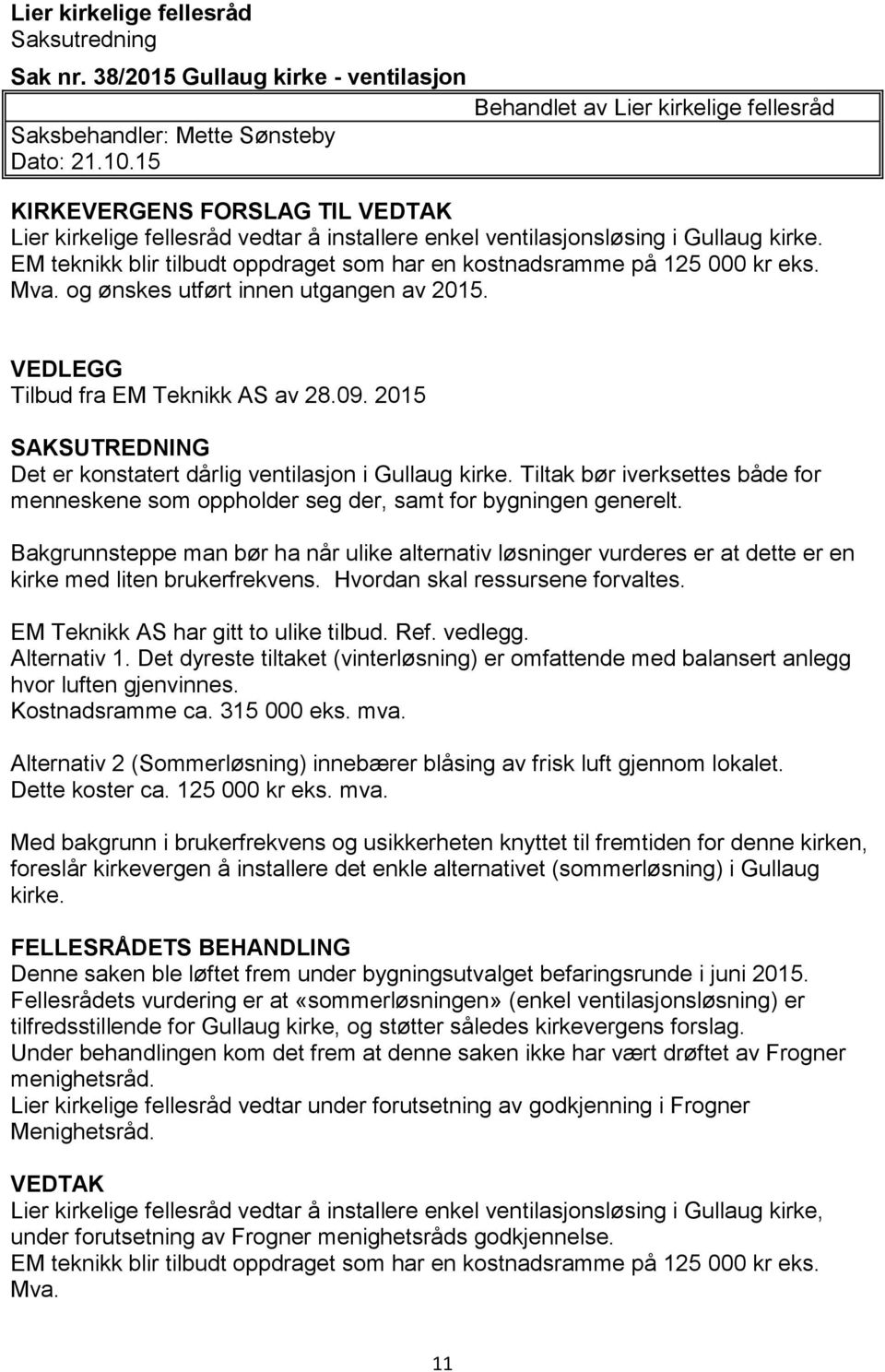 2015 SAKSUTREDNING Det er konstatert dårlig ventilasjon i Gullaug kirke. Tiltak bør iverksettes både for menneskene som oppholder seg der, samt for bygningen generelt.