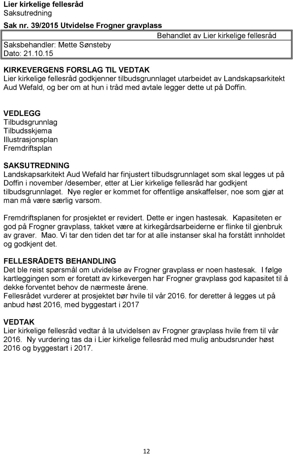 VEDLEGG Tilbudsgrunnlag Tilbudsskjema Illustrasjonsplan Fremdriftsplan SAKSUTREDNING Landskapsarkitekt Aud Wefald har finjustert tilbudsgrunnlaget som skal legges ut på Doffin i november /desember,