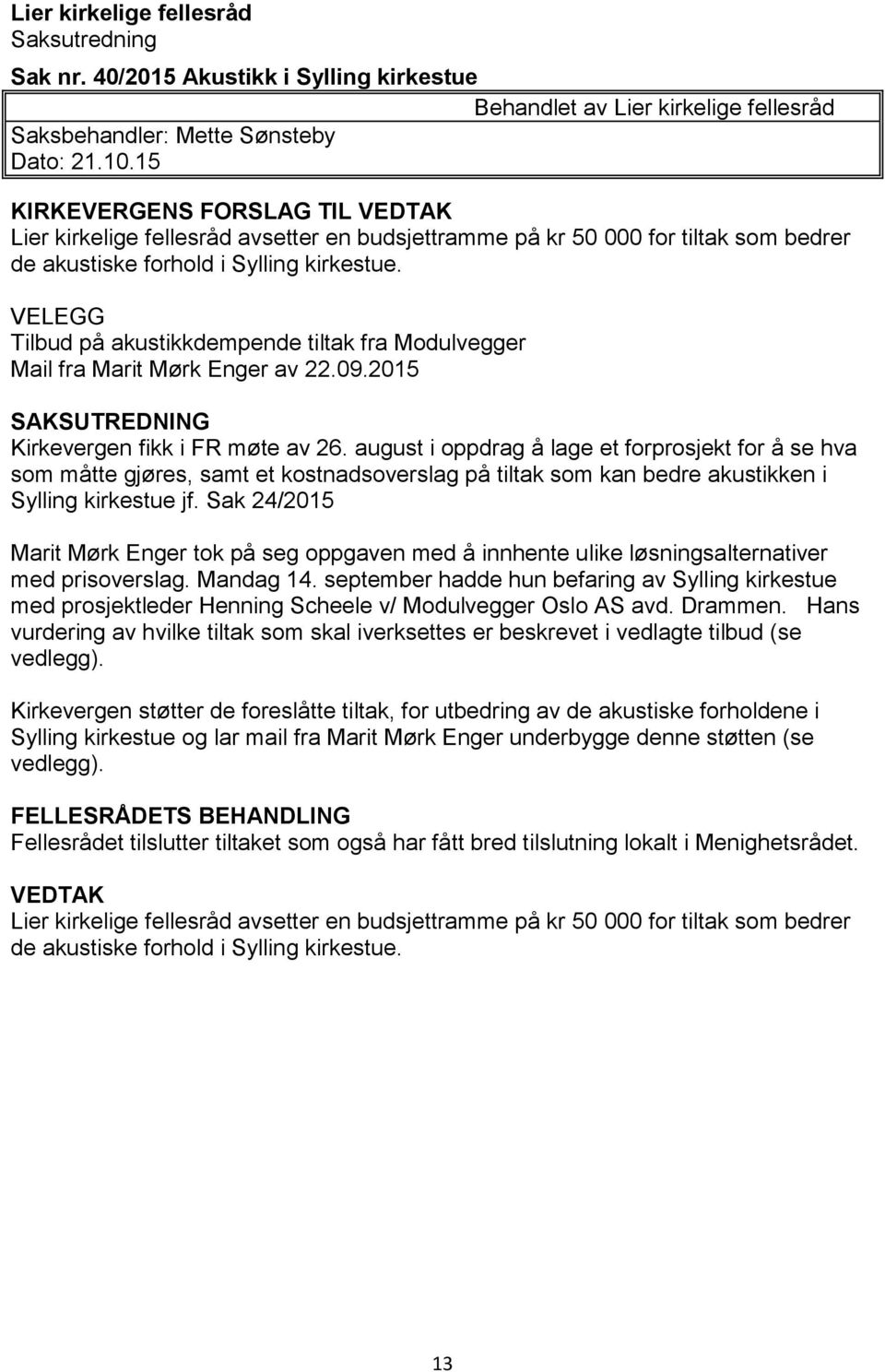 VELEGG Tilbud på akustikkdempende tiltak fra Modulvegger Mail fra Marit Mørk Enger av 22.09.2015 SAKSUTREDNING Kirkevergen fikk i FR møte av 26.