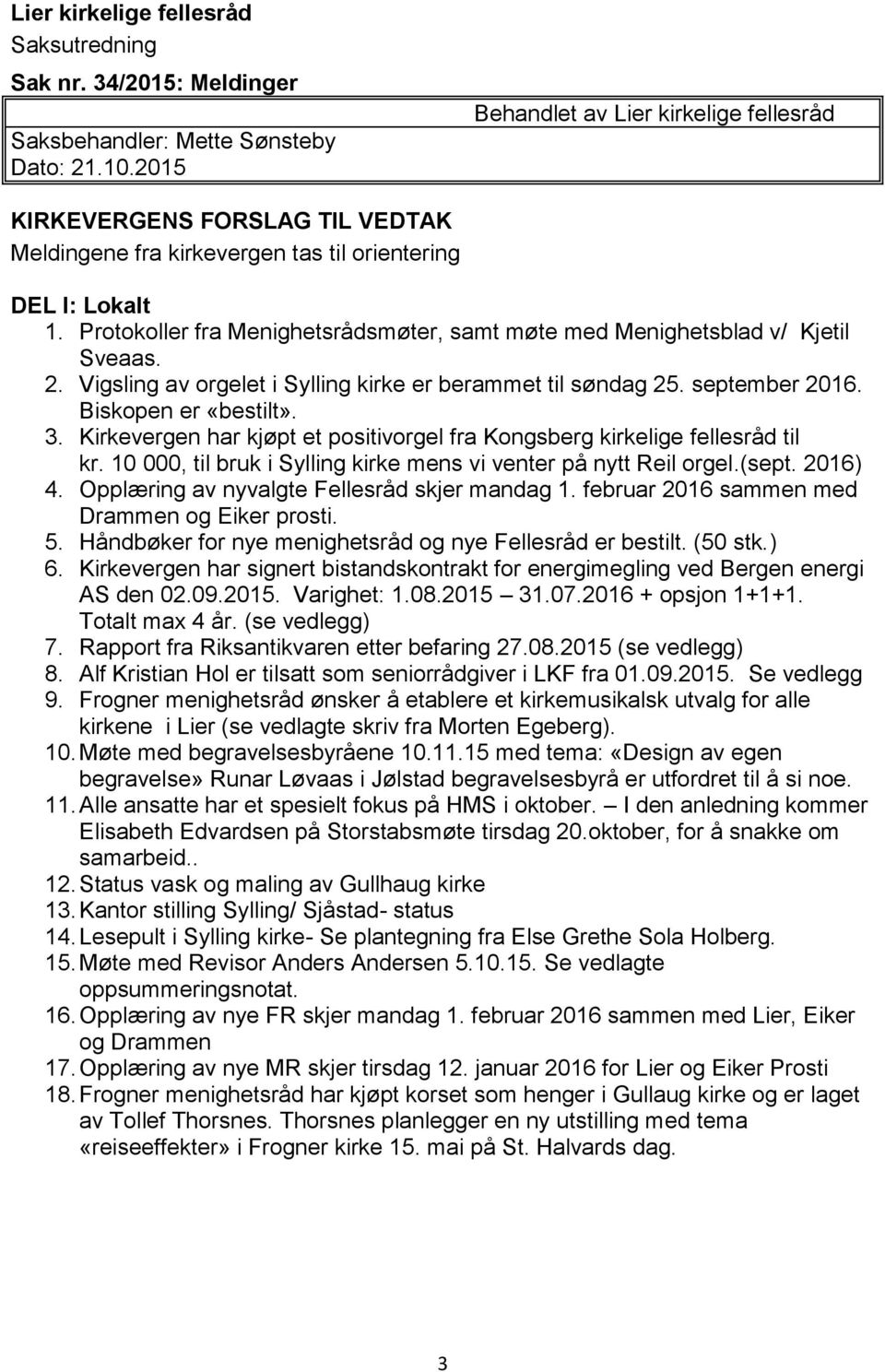 Kirkevergen har kjøpt et positivorgel fra Kongsberg kirkelige fellesråd til kr. 10 000, til bruk i Sylling kirke mens vi venter på nytt Reil orgel.(sept. 2016) 4.