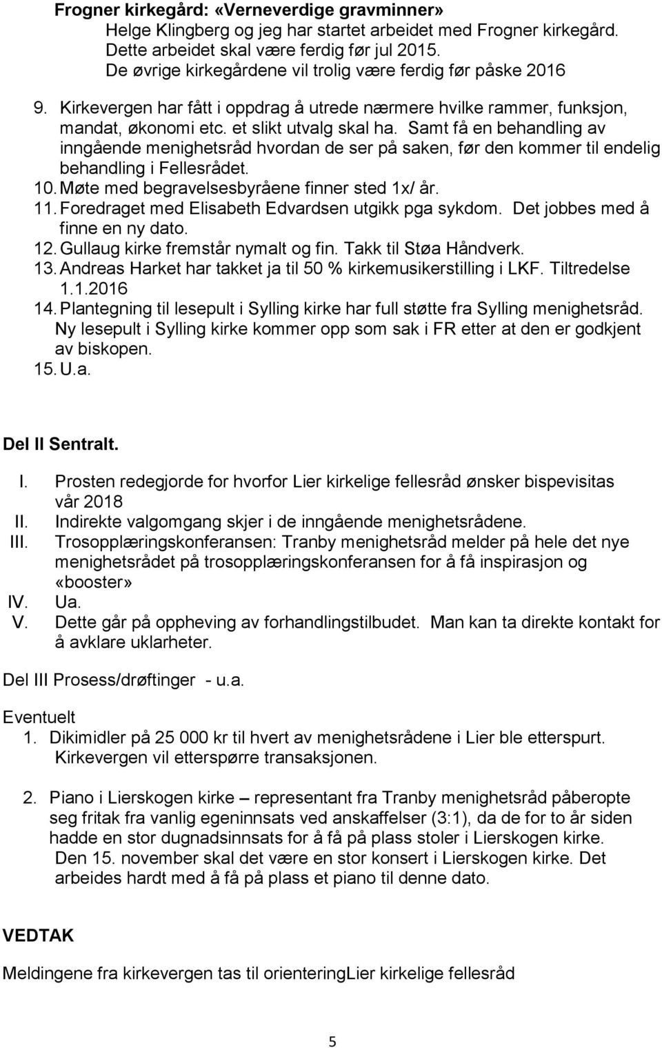 Samt få en behandling av inngående menighetsråd hvordan de ser på saken, før den kommer til endelig behandling i Fellesrådet. 10. Møte med begravelsesbyråene finner sted 1x/ år. 11.