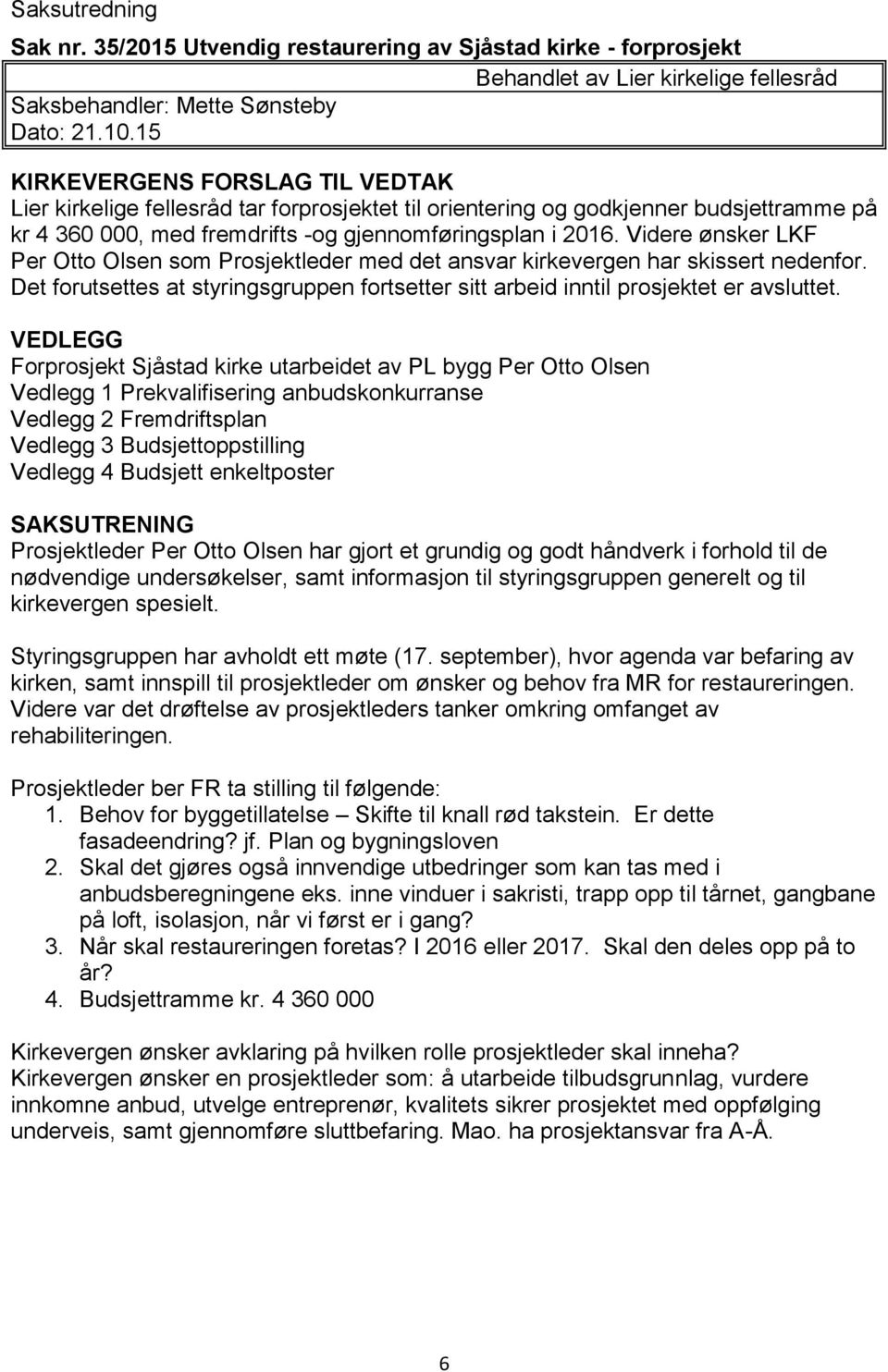 Videre ønsker LKF Per Otto Olsen som Prosjektleder med det ansvar kirkevergen har skissert nedenfor. Det forutsettes at styringsgruppen fortsetter sitt arbeid inntil prosjektet er avsluttet.