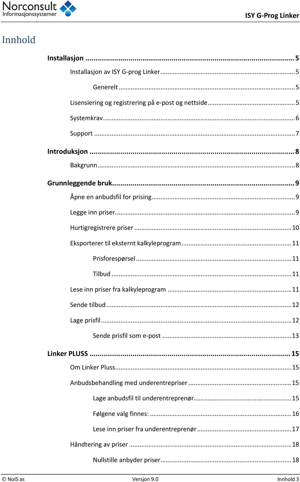 .. 11 Tilbud... 11 Lese inn priser fra kalkyleprogram... 11 Sende tilbud... 12 Lage prisfil... 12 Sende prisfil som e-post... 13 Linker PLUSS... 15 Om Linker Pluss.