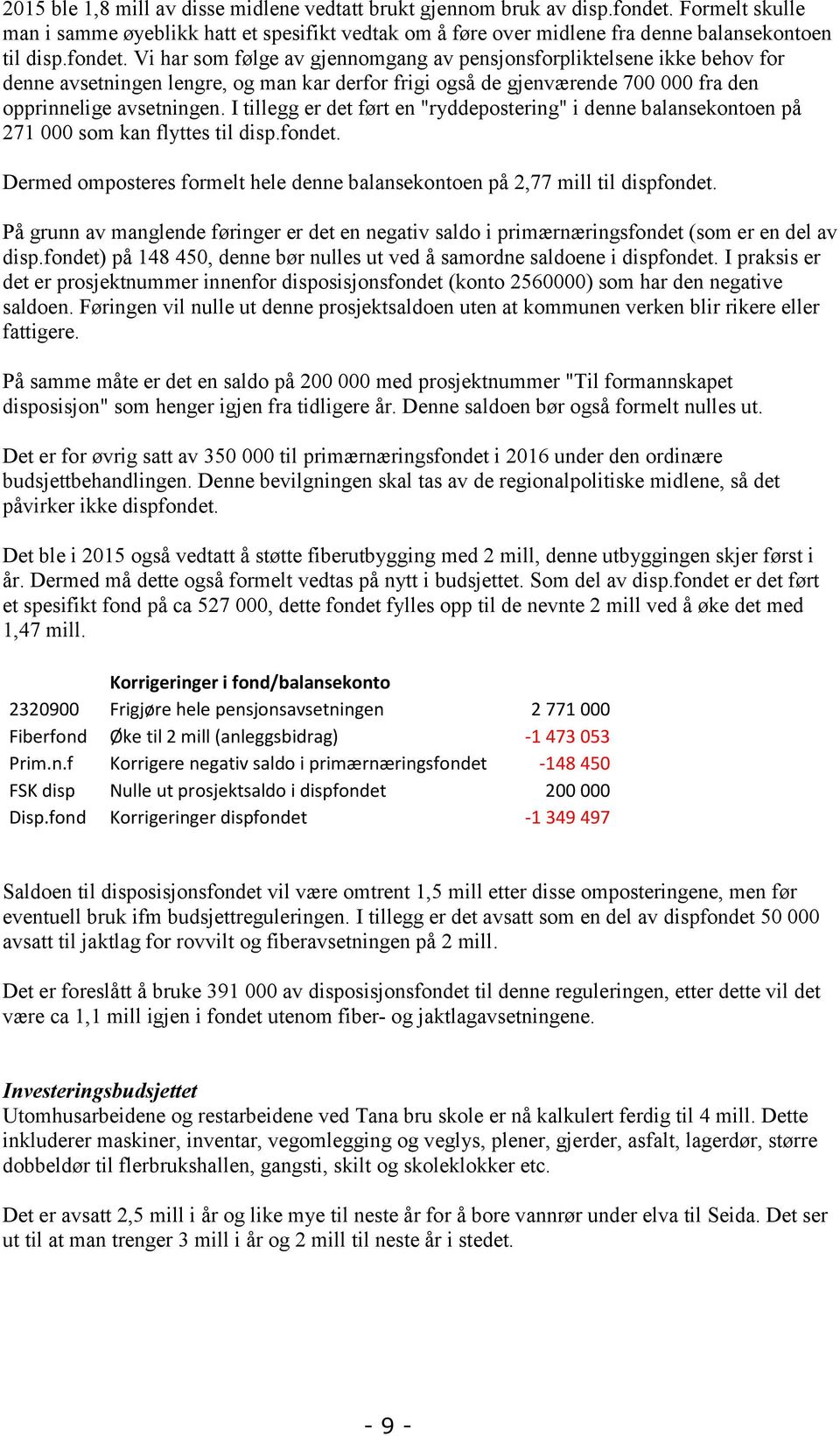 I tillegg er det ført en "ryddepostering" i denne balansekontoen på 271 000 som kan flyttes til disp.fondet. Dermed omposteres formelt hele denne balansekontoen på 2,77 mill til dispfondet.