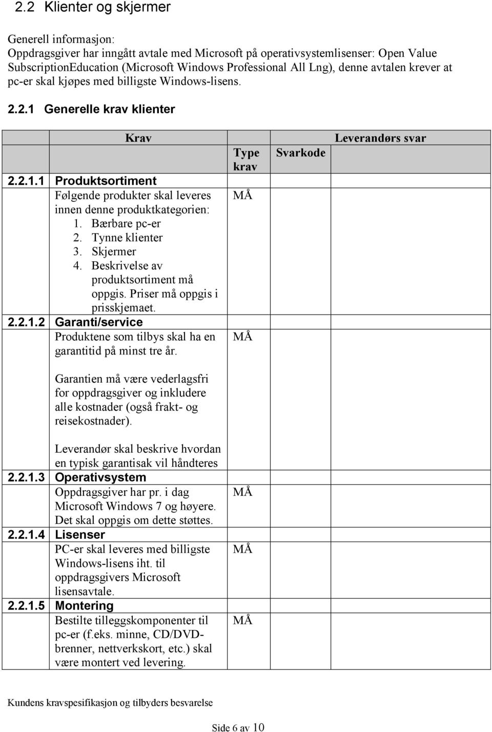 Bærbare pc-er 2. Tynne klienter 3. Skjermer 4. Beskrivelse av produktsortiment må oppgis. Priser må oppgis i prisskjemaet. 2.2.1.