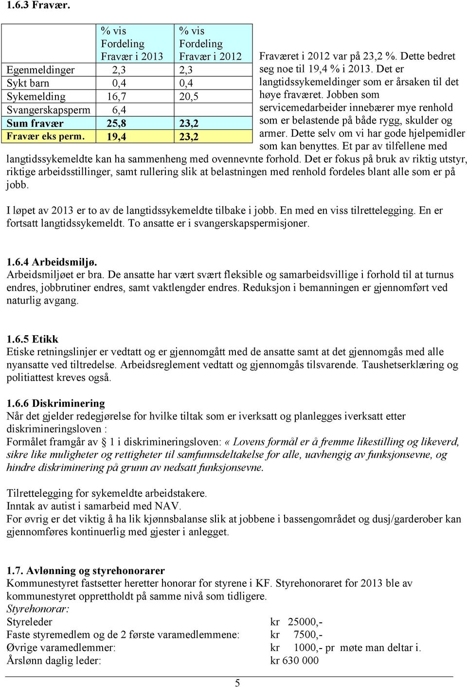 Jobben som servicemedarbeider innebærer mye renhold som er belastende på både rygg, skulder og armer. Dette selv om vi har gode hjelpemidler som kan benyttes.