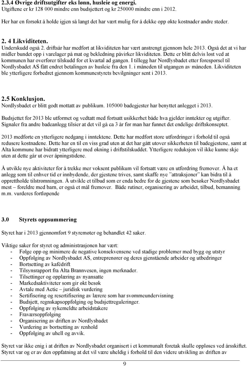 driftsår har medført at likviditeten har vært anstrengt gjennom hele 2013. Også det at vi har midler bundet opp i varelager på mat og bekledning påvirker likviditeten.