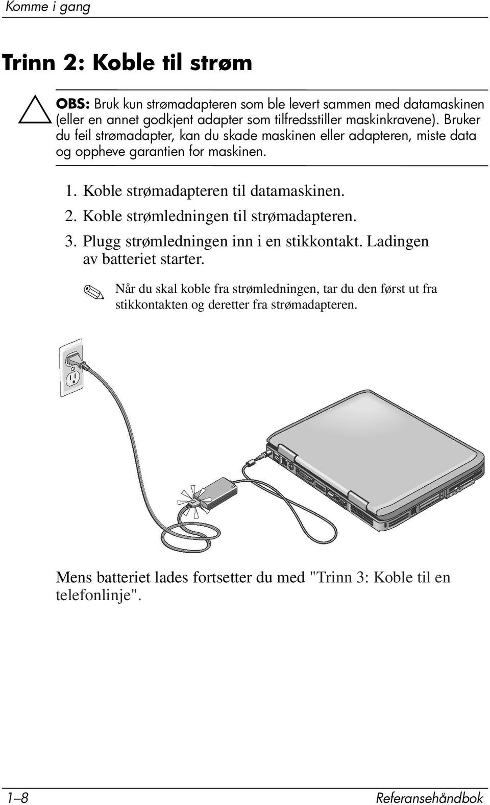 Koble strømadapteren til datamaskinen. 2. Koble strømledningen til strømadapteren. 3. Plugg strømledningen inn i en stikkontakt. Ladingen av batteriet starter.