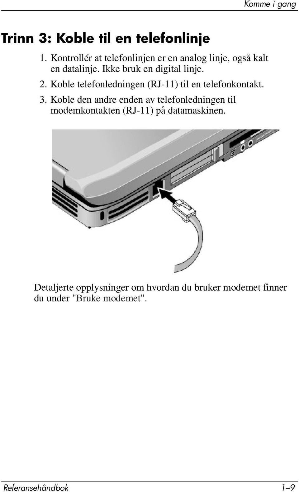 2. Koble telefonledningen (RJ-11) til en telefonkontakt. 3.