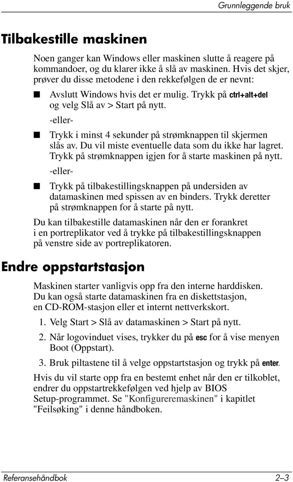 -eller- Trykk i minst 4 sekunder på strømknappen til skjermen slås av. Du vil miste eventuelle data som du ikke har lagret. Trykk på strømknappen igjen for å starte maskinen på nytt.