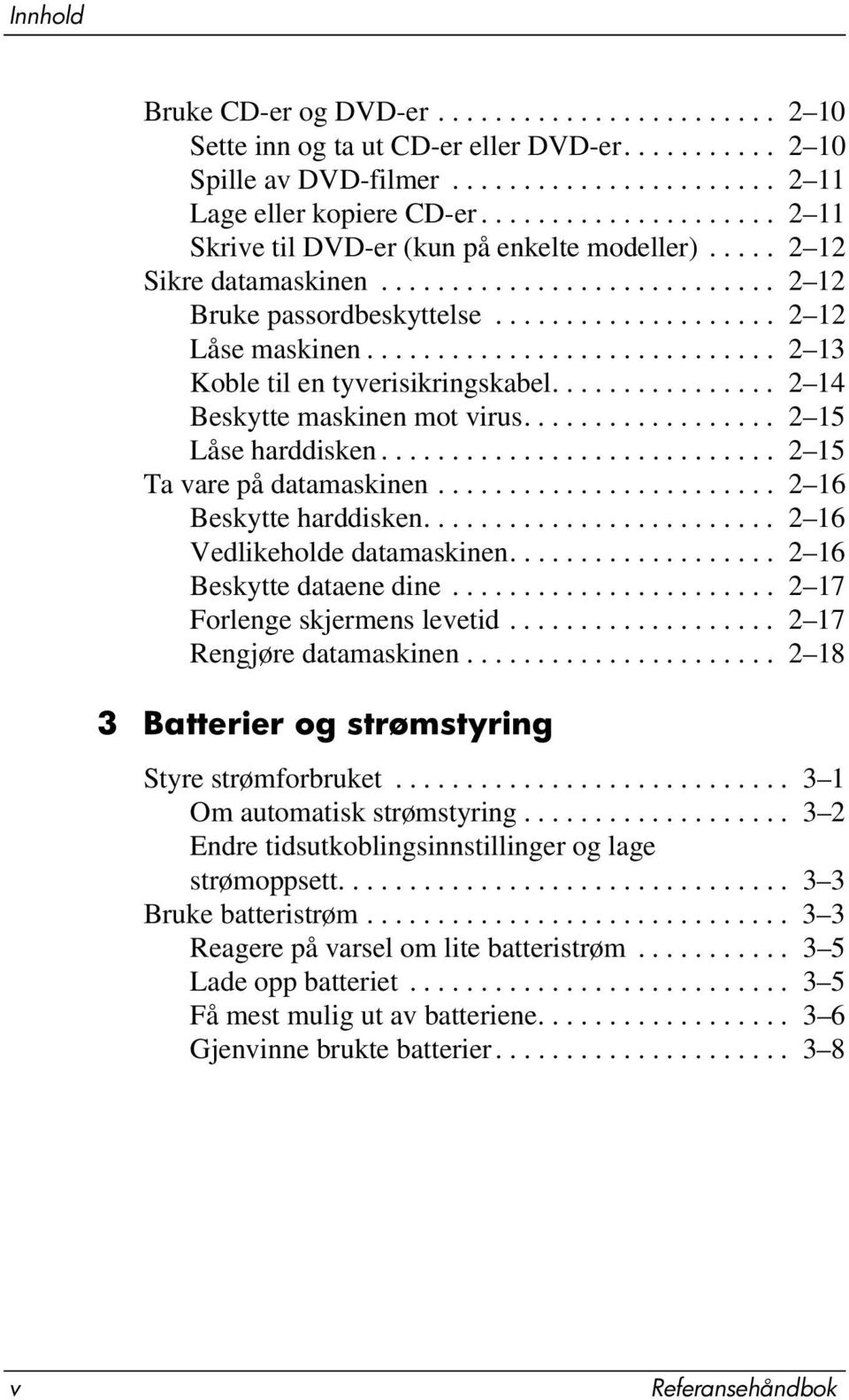 ............................ 2 13 Koble til en tyverisikringskabel................ 2 14 Beskytte maskinen mot virus.................. 2 15 Låse harddisken............................ 2 15 Ta vare på datamaskinen.