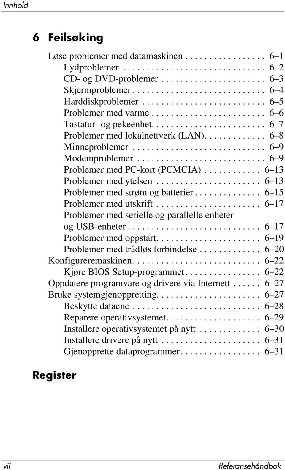 ............ 6 8 Minneproblemer............................ 6 9 Modemproblemer........................... 6 9 Problemer med PC-kort (PCMCIA)............ 6 13 Problemer med ytelsen.