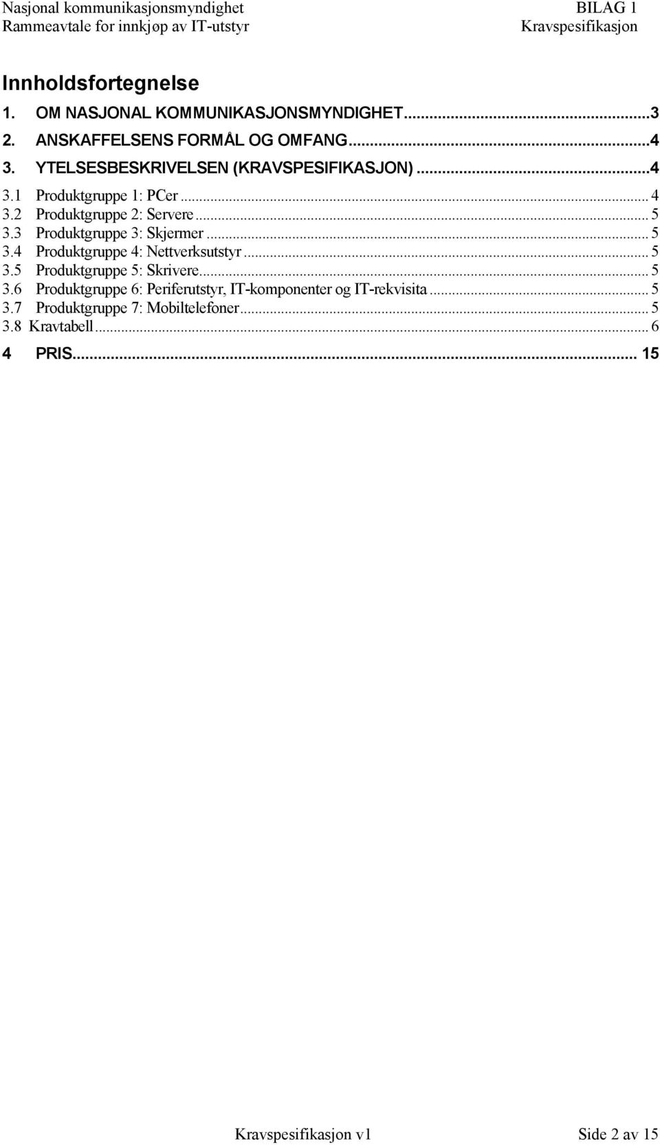 3 Produktgruppe 3: Skjermer... 5 3.4 Produktgruppe 4: Nettverksutstyr... 5 3.5 Produktgruppe 5: Skrivere... 5 3.6 Produktgruppe 6: Periferutstyr, IT-komponenter og IT-rekvisita.