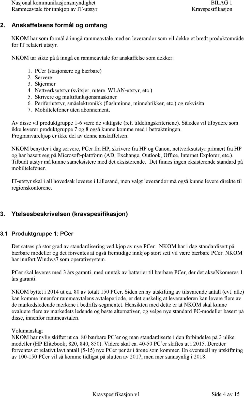 Skrivere og multifunksjonsmaskiner 6. Periferiutstyr, småelektronikk (flashminne, minnebrikker, etc.) og rekvisita 7. Mobiltelefoner uten abonnement.