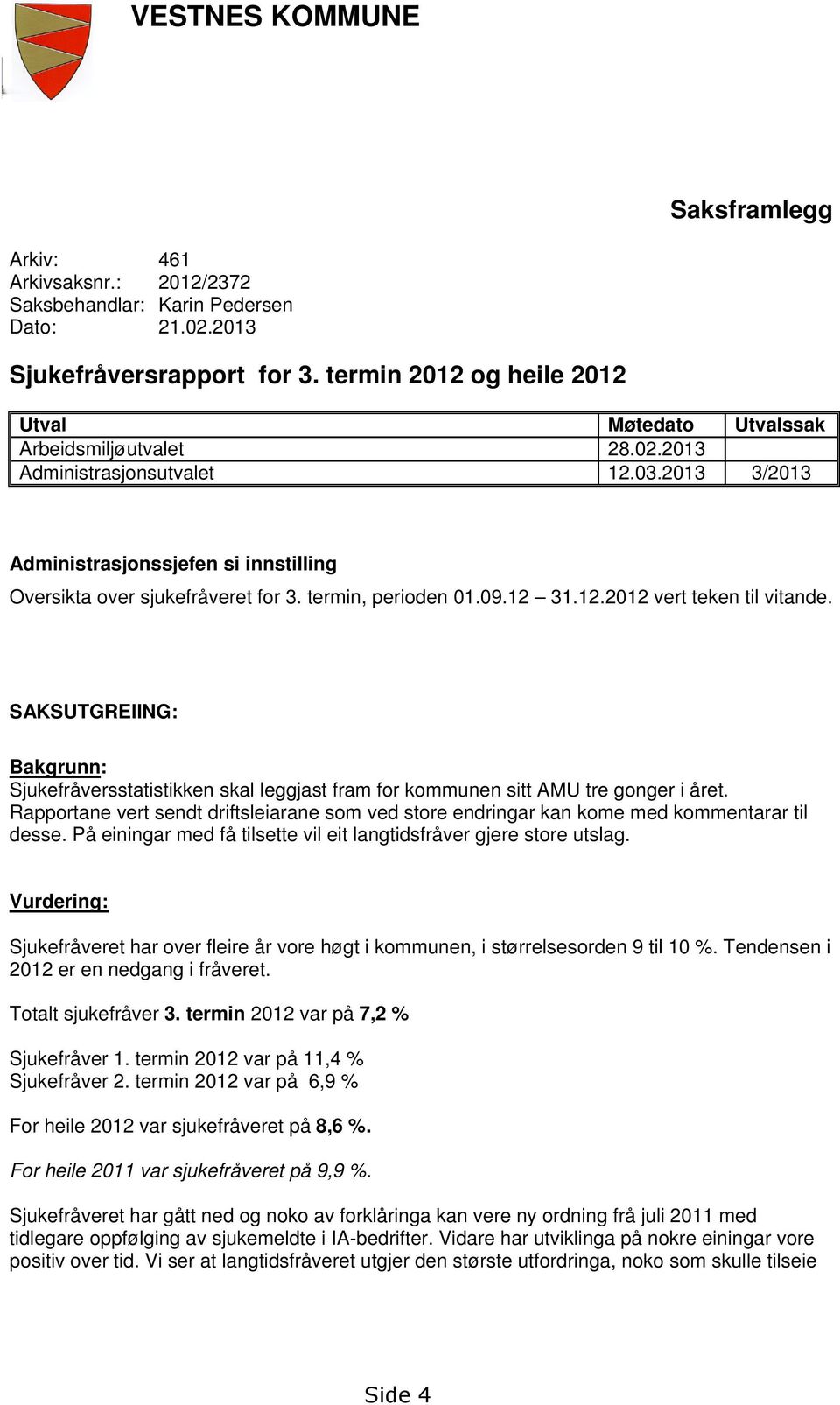 termin, perioden 01.09.12 31.12.2012 vert teken til vitande. SAKSUTGREIING: Bakgrunn: Sjukefråversstatistikken skal leggjast fram for kommunen sitt AMU tre gonger i året.