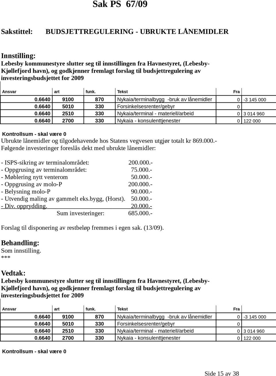 6640 2510 330 Nykaia/terminal - materiell/arbeid 0 3 014 960 0.