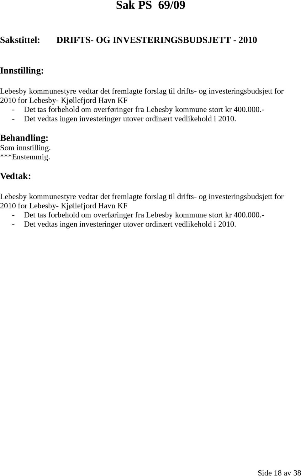 - - Det vedtas ingen investeringer utover ordinært vedlikehold i 2010. ***Enstemmig.