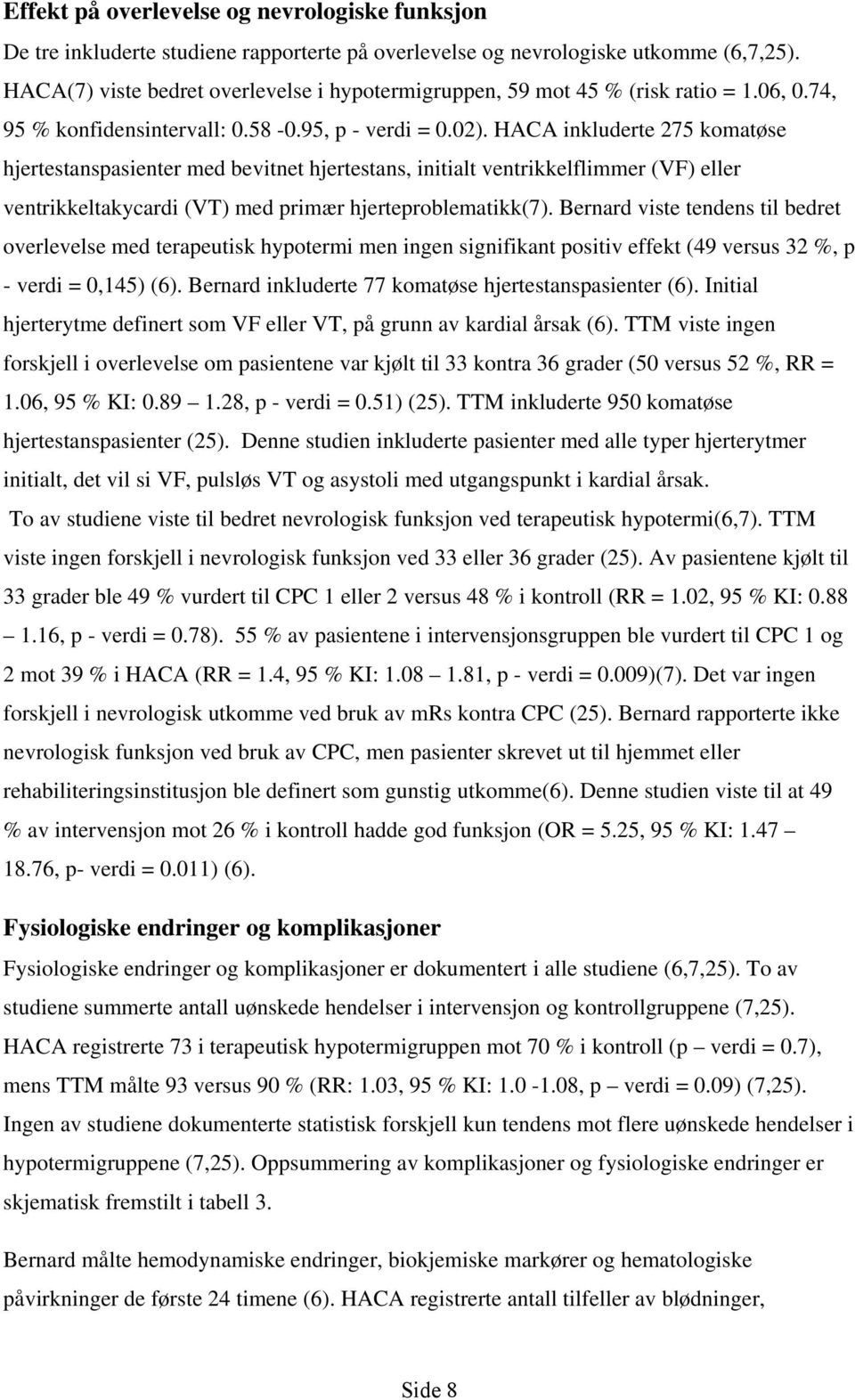 HACA inkluderte 275 komatøse hjertestanspasienter med bevitnet hjertestans, initialt ventrikkelflimmer (VF) eller ventrikkeltakycardi (VT) med primær hjerteproblematikk(7).