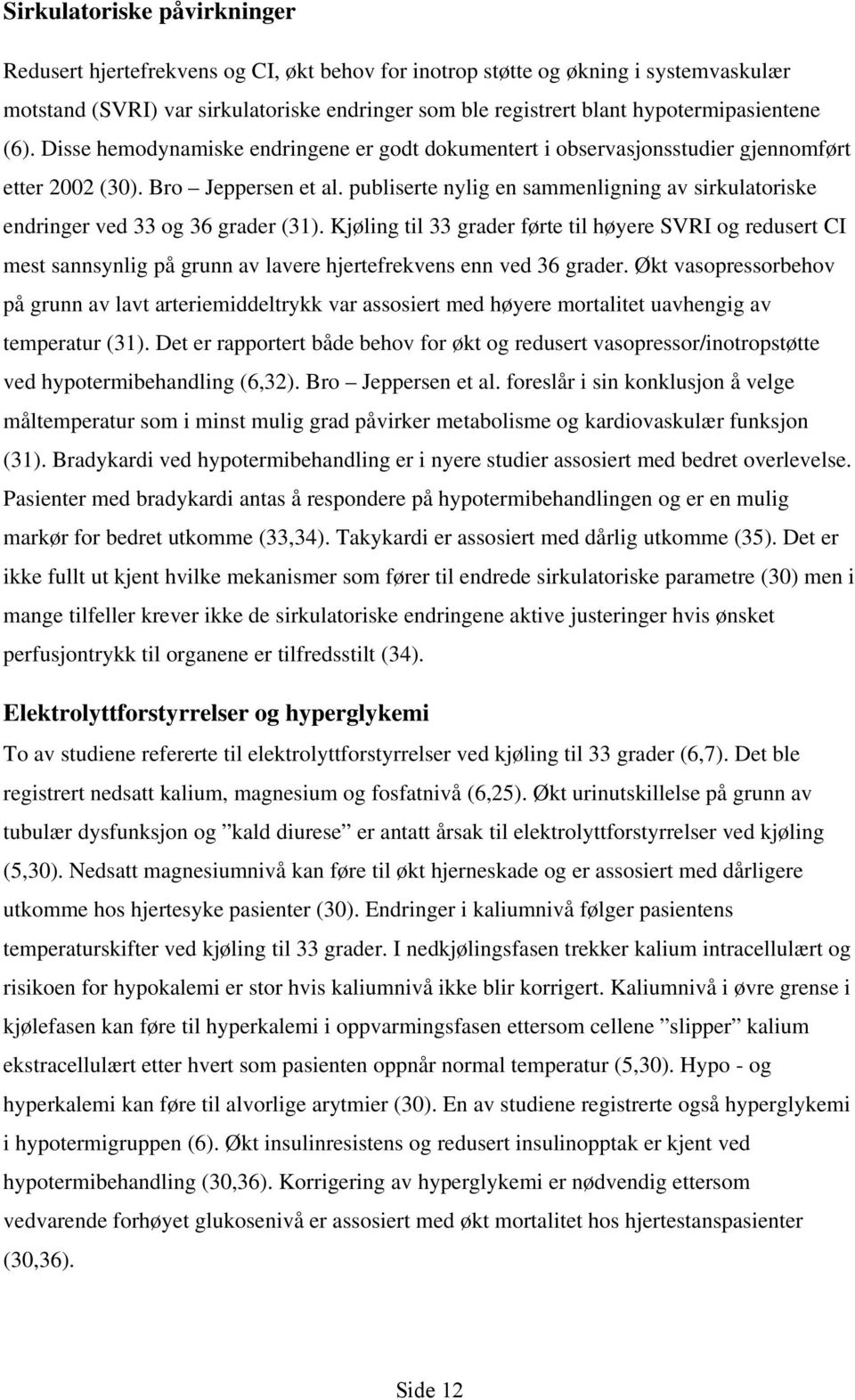 publiserte nylig en sammenligning av sirkulatoriske endringer ved 33 og 36 grader (31).