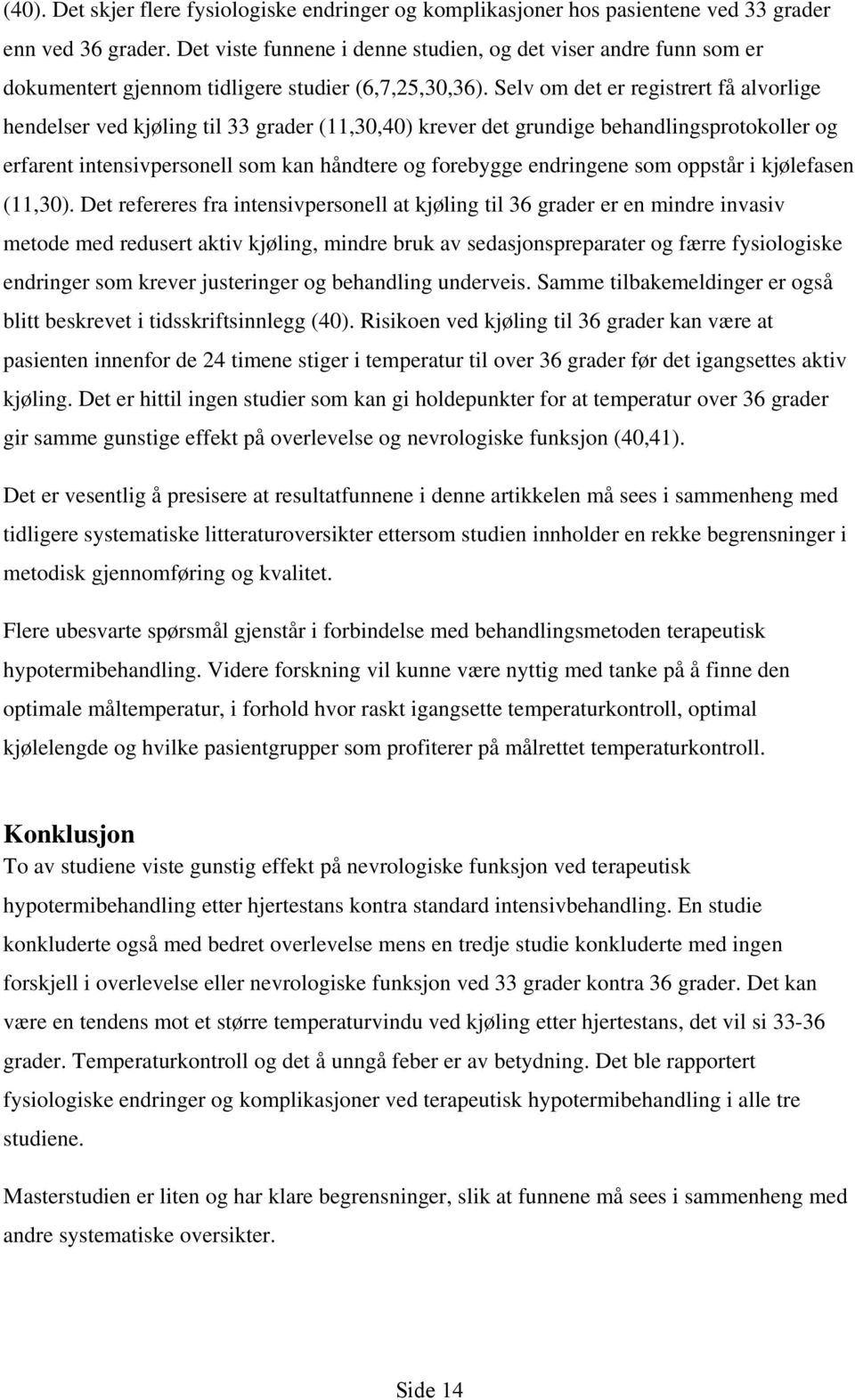 Selv om det er registrert få alvorlige hendelser ved kjøling til 33 grader (11,30,40) krever det grundige behandlingsprotokoller og erfarent intensivpersonell som kan håndtere og forebygge endringene