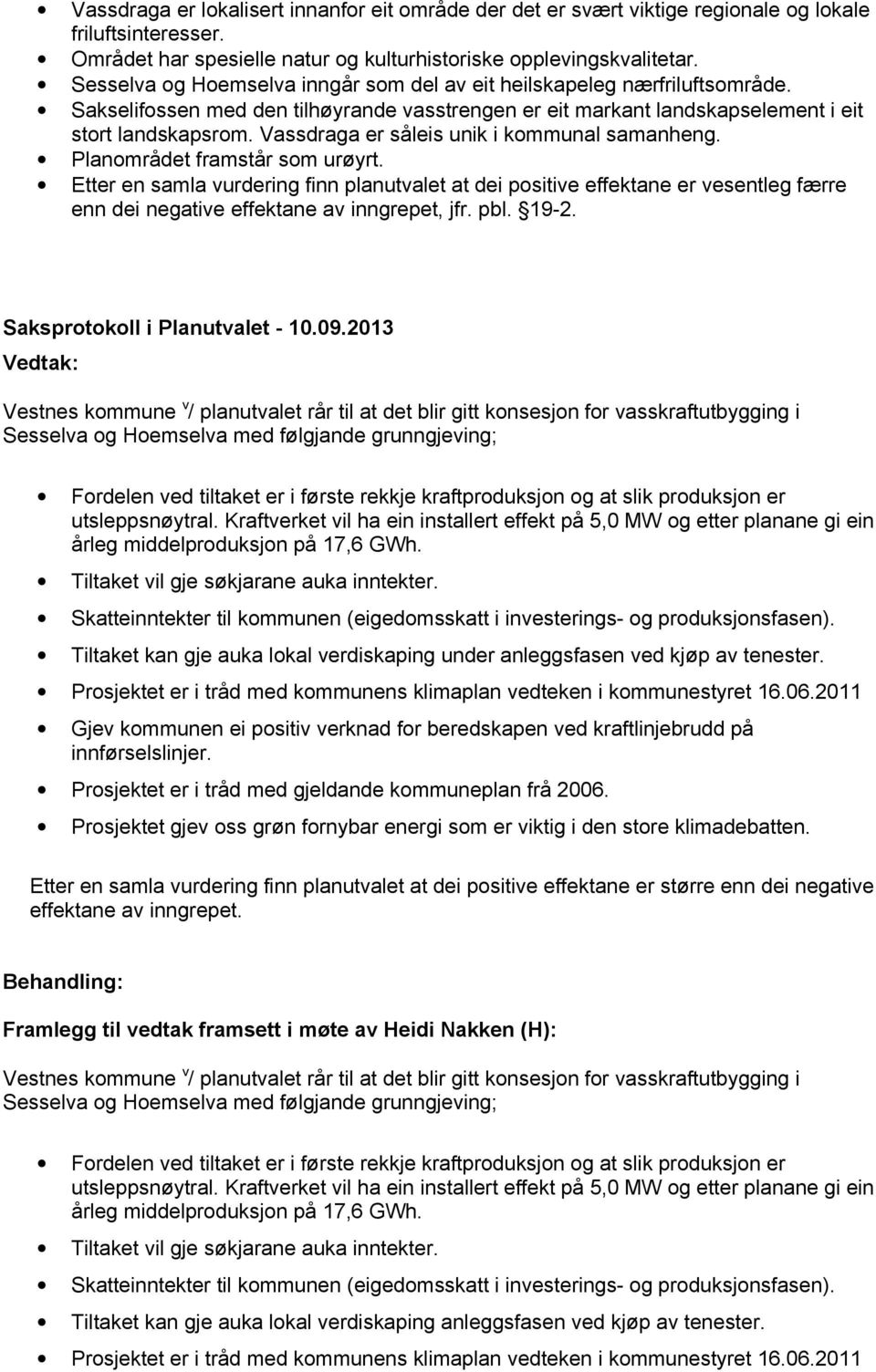 Vassdraga er såleis unik i kommunal samanheng. Planområdet framstår som urøyrt.