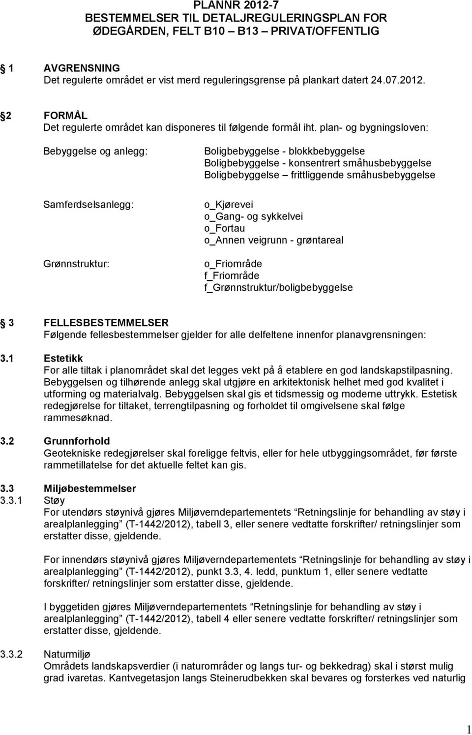 småhusbebyggelse o_kjørevei o_gang- og sykkelvei o_fortau o_annen veigrunn - grøntareal o_friområde f_friområde f_grønnstruktur/boligbebyggelse 3 FELLESBESTEMMELSER Følgende fellesbestemmelser