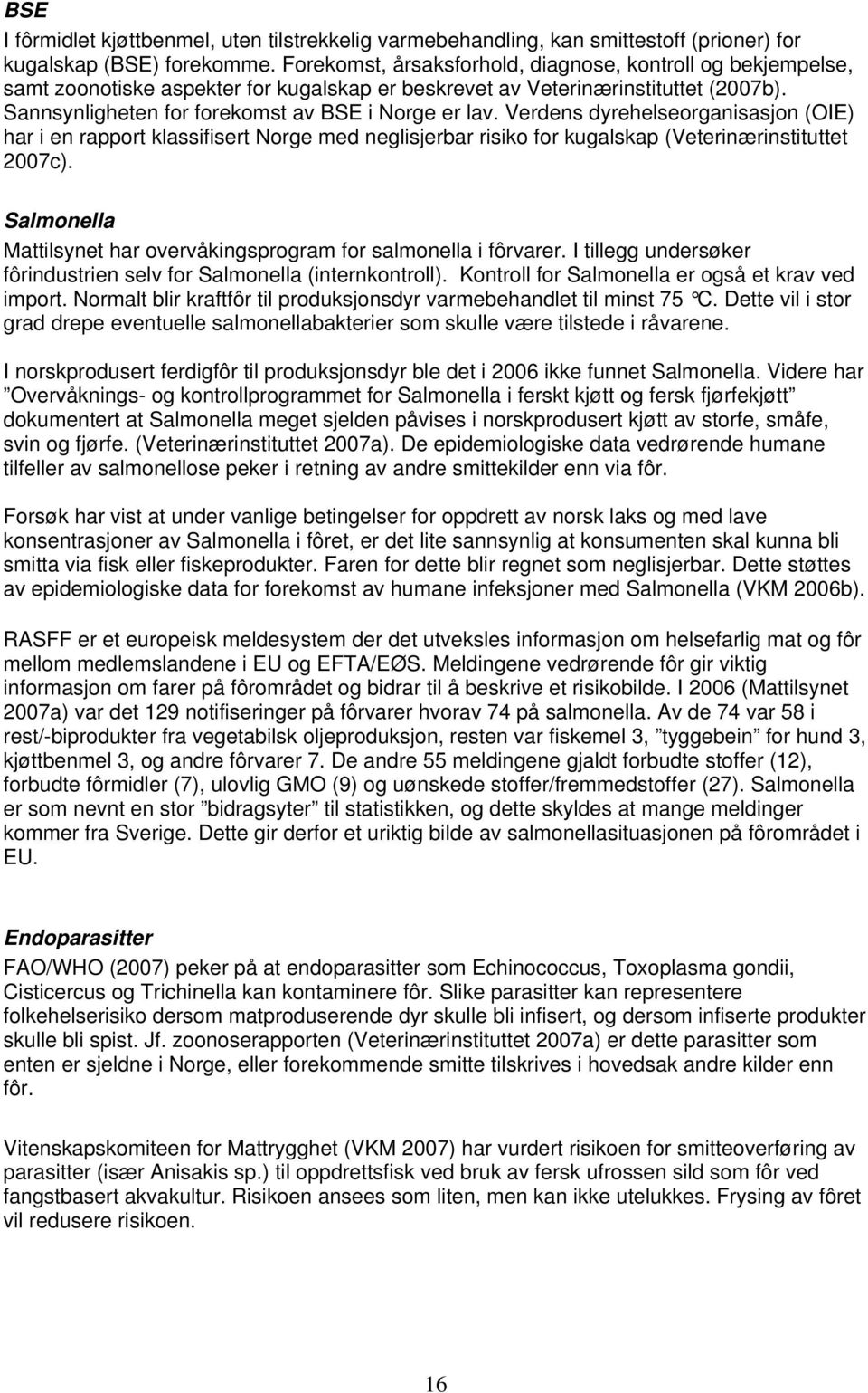 Verdens dyrehelseorganisasjon (OIE) har i en rapport klassifisert Norge med neglisjerbar risiko for kugalskap (Veterinærinstituttet 2007c).