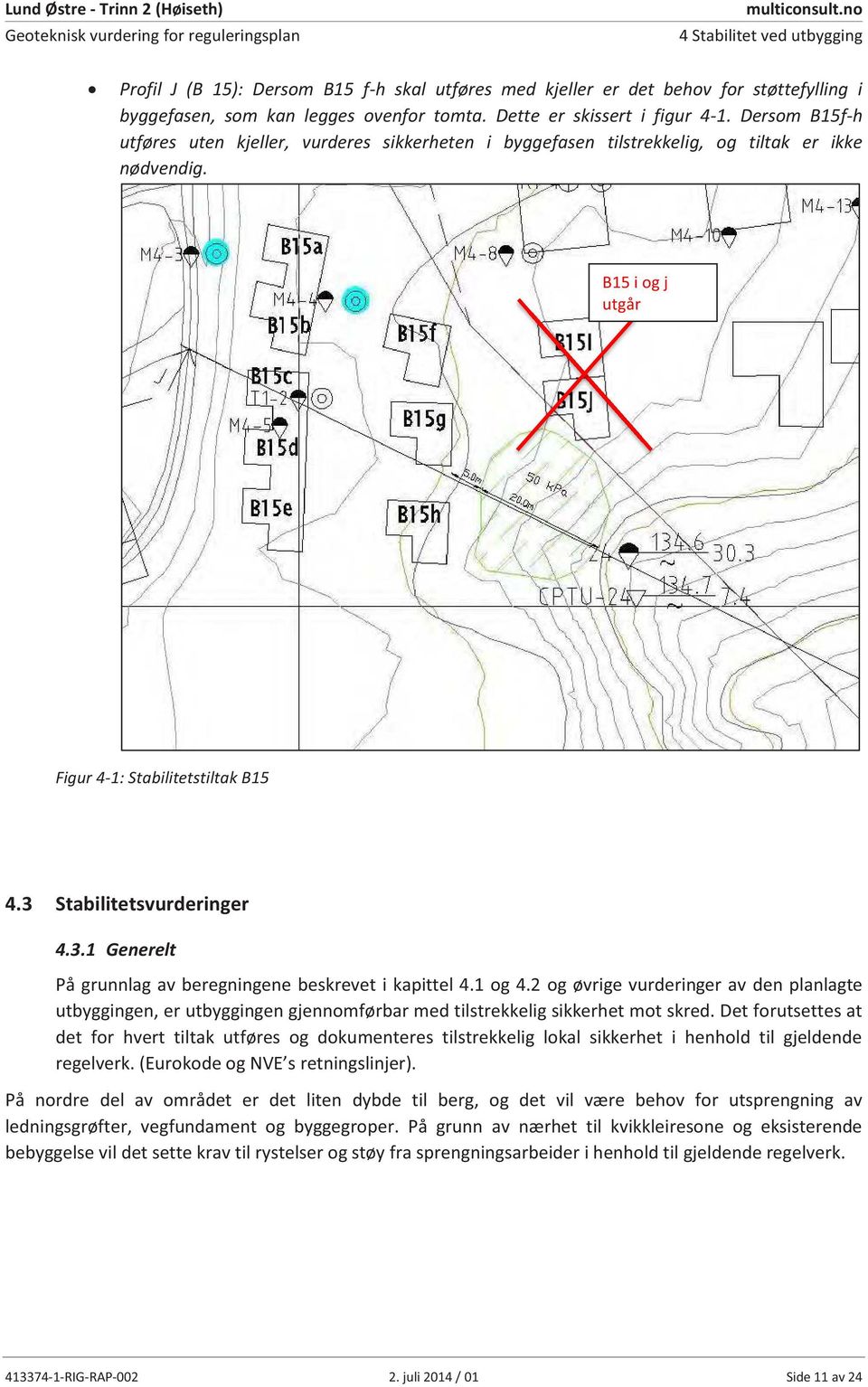 Dersom B15f-h utføres uten kjeller, vurderes sikkerheten i byggefasen tilstrekkelig, og tiltak er ikke nødvendig. B15 i og j utgår Figur 4-1: Stabilitetstiltak B15 4.3 