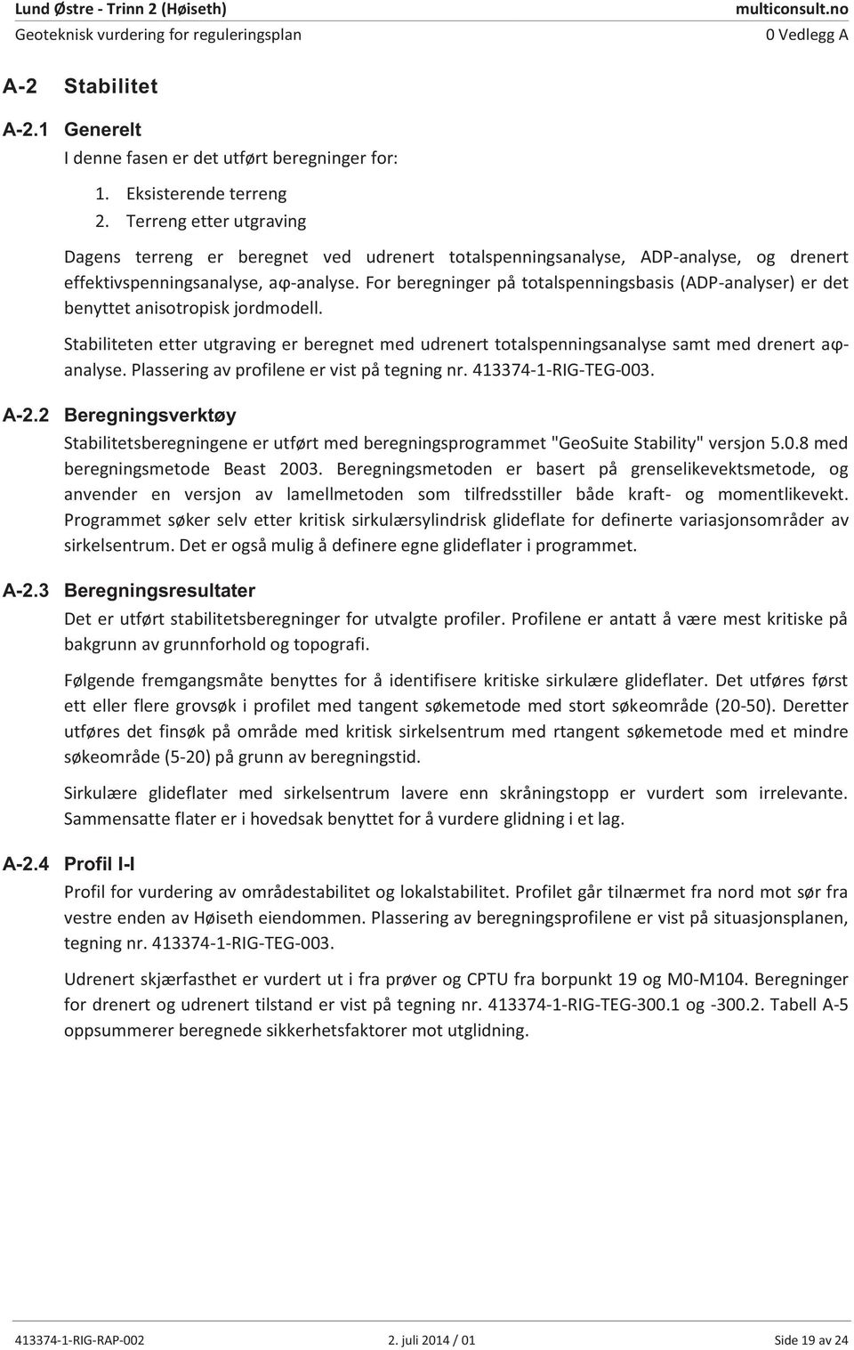 For beregninger på totalspenningsbasis (ADP-analyser) er det benyttet anisotropisk jordmodell. Stabiliteten etter utgraving er beregnet med udrenert totalspenningsanalyse samt med drenert aϕanalyse.