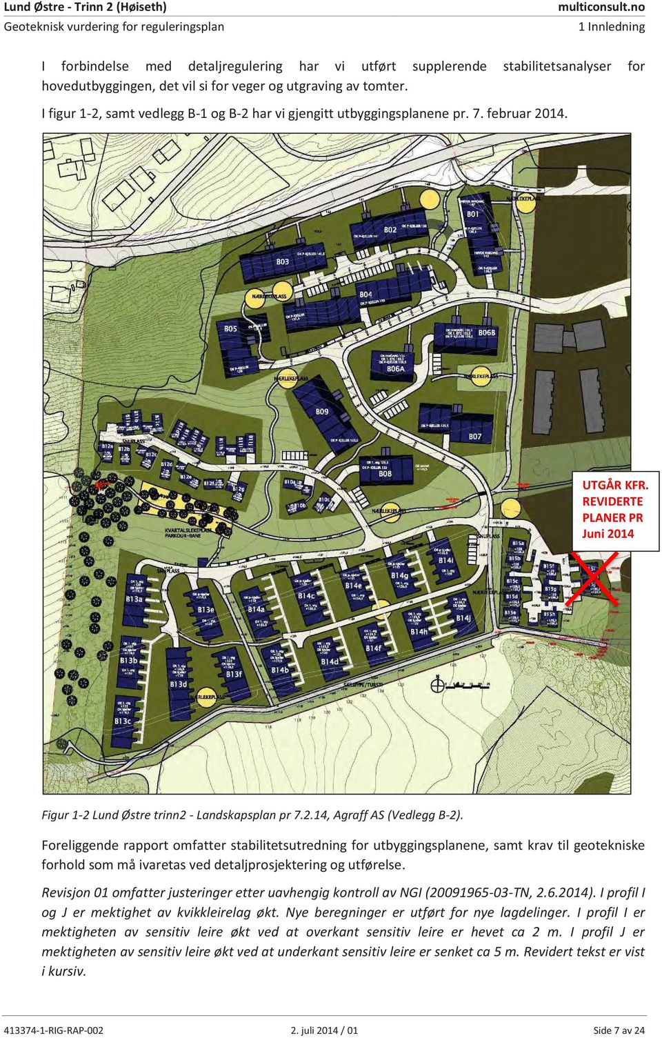 I figur 1-2, samt vedlegg B-1 og B-2 har vi gjengitt utbyggingsplanene pr. 7. februar 214. UTGÅR KFR. REVIDERTE PLANER PR Juni 214 Figur 1-2 Lund Østre trinn2 - Landskapsplan pr 7.2.14, Agraff AS (Vedlegg B-2).