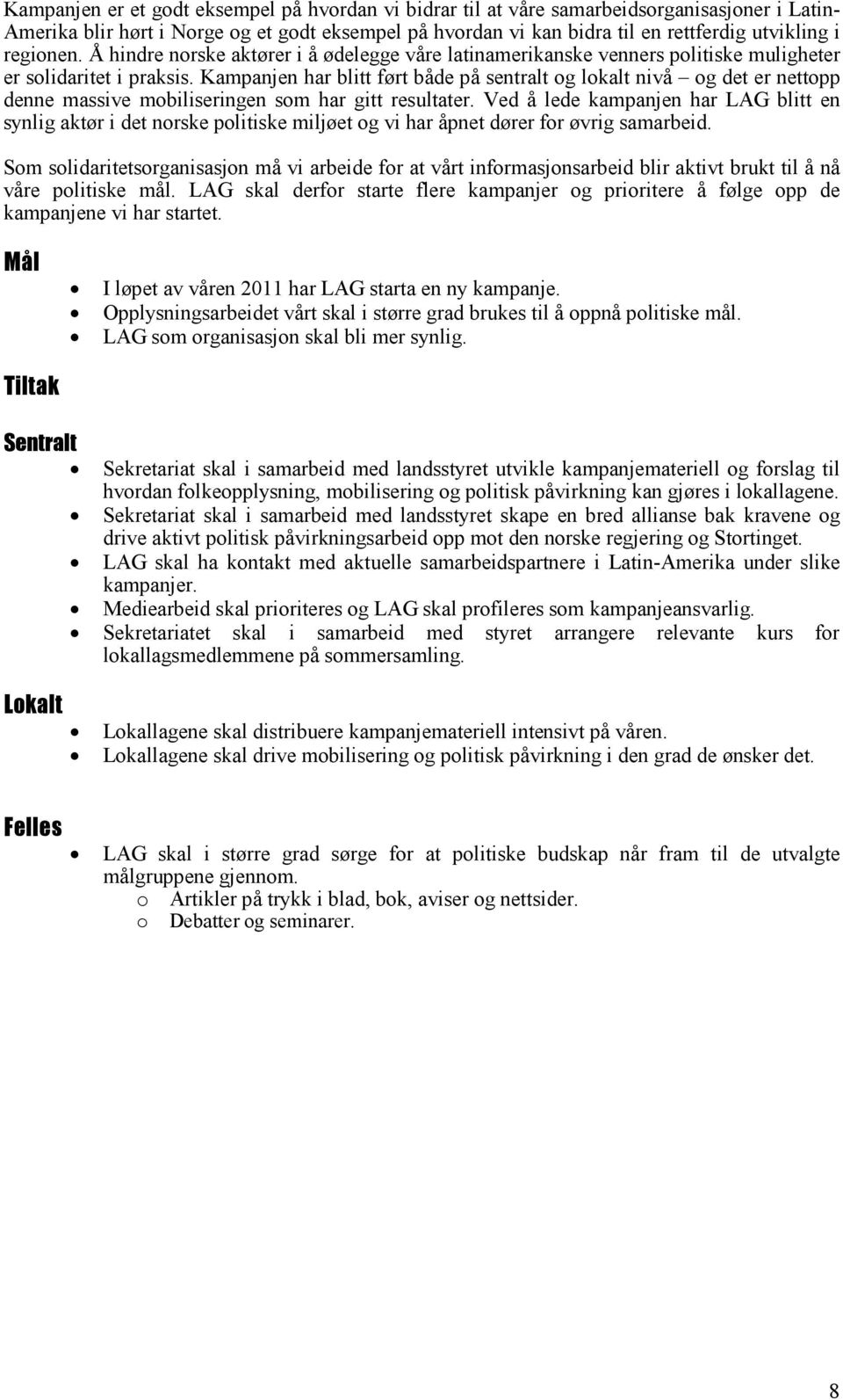 Kampanjen har blitt ført både på sentralt og lokalt nivå og det er nettopp denne massive mobiliseringen som har gitt resultater.