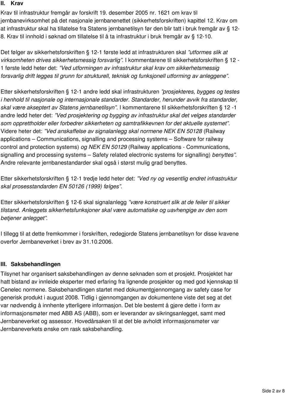 Det følger av sikkerhetsforskriften 12-1 første ledd at infrastrukturen skal utformes slik at virksomheten drives sikkerhetsmessig forsvarlig.