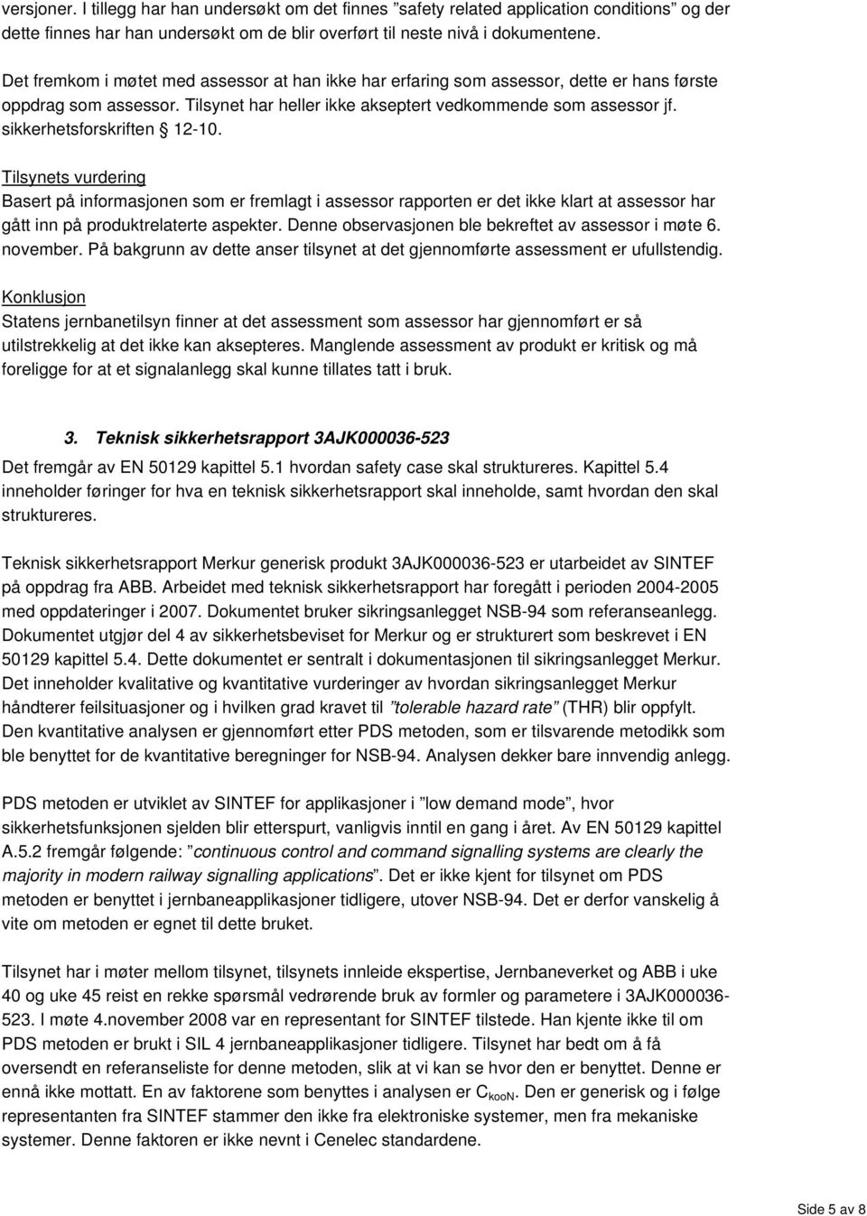 sikkerhetsforskriften 12-10. Tilsynets vurdering Basert på informasjonen som er fremlagt i assessor rapporten er det ikke klart at assessor har gått inn på produktrelaterte aspekter.