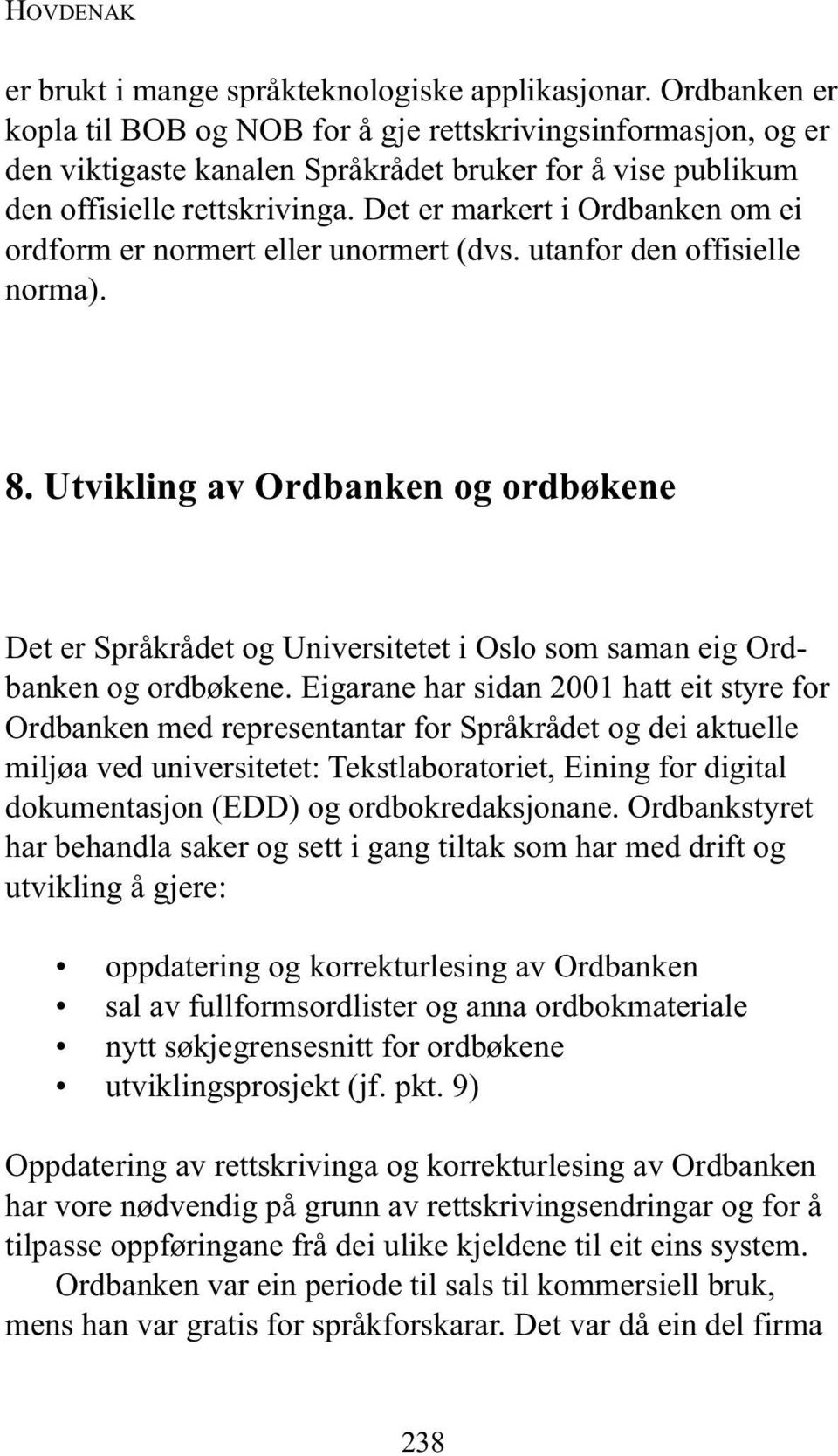 Det er markert i Ordbanken om ei ordform er normert eller unormert (dvs. utanfor den offisielle norma). 8.