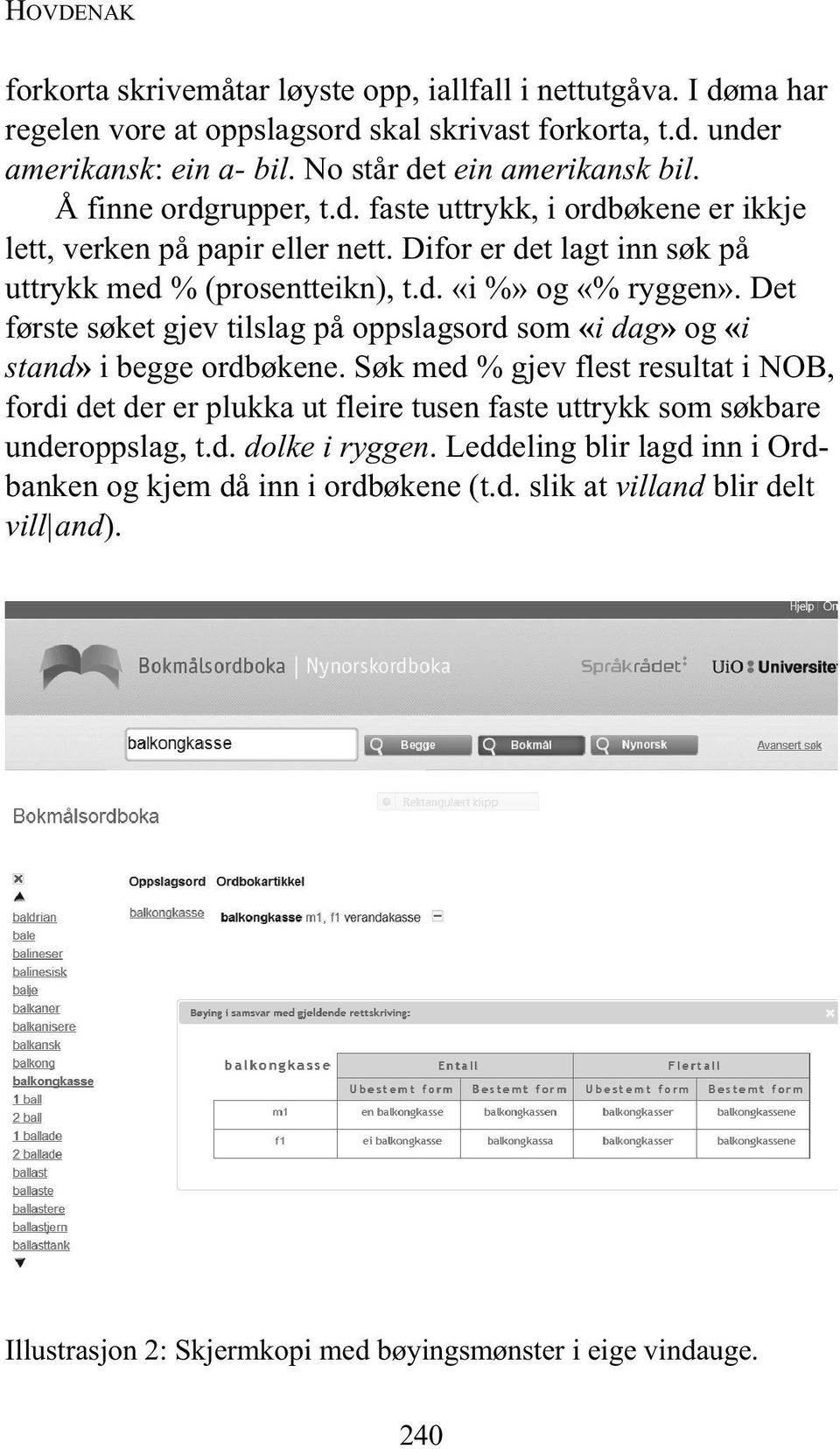 Det første søket gjev tilslag på oppslagsord som «i dag» og «i stand» i begge ordbøkene.