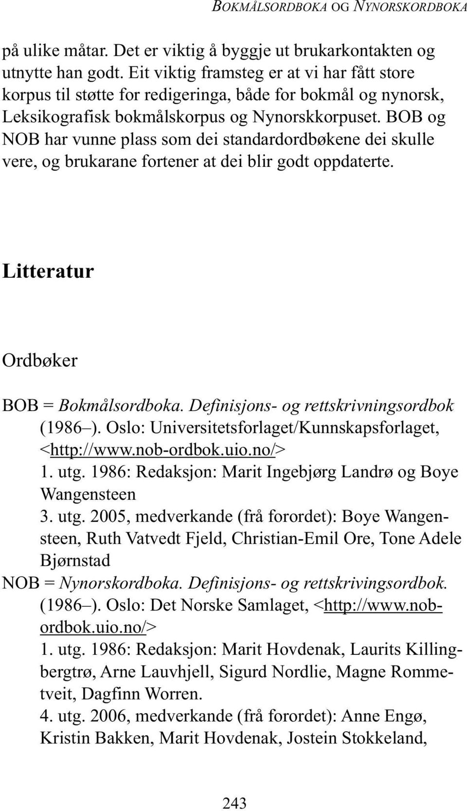 BOB og NOB har vunne plass som dei standardordbøkene dei skulle vere, og brukarane fortener at dei blir godt oppdaterte. Litteratur Ordbøker BOB = Bokmålsordboka.