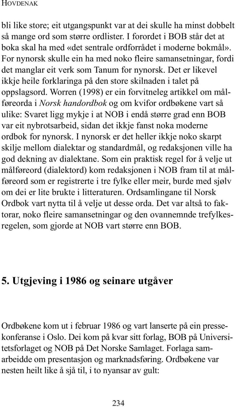 Det er likevel ikkje heile forklaringa på den store skilnaden i talet på oppslags ord.