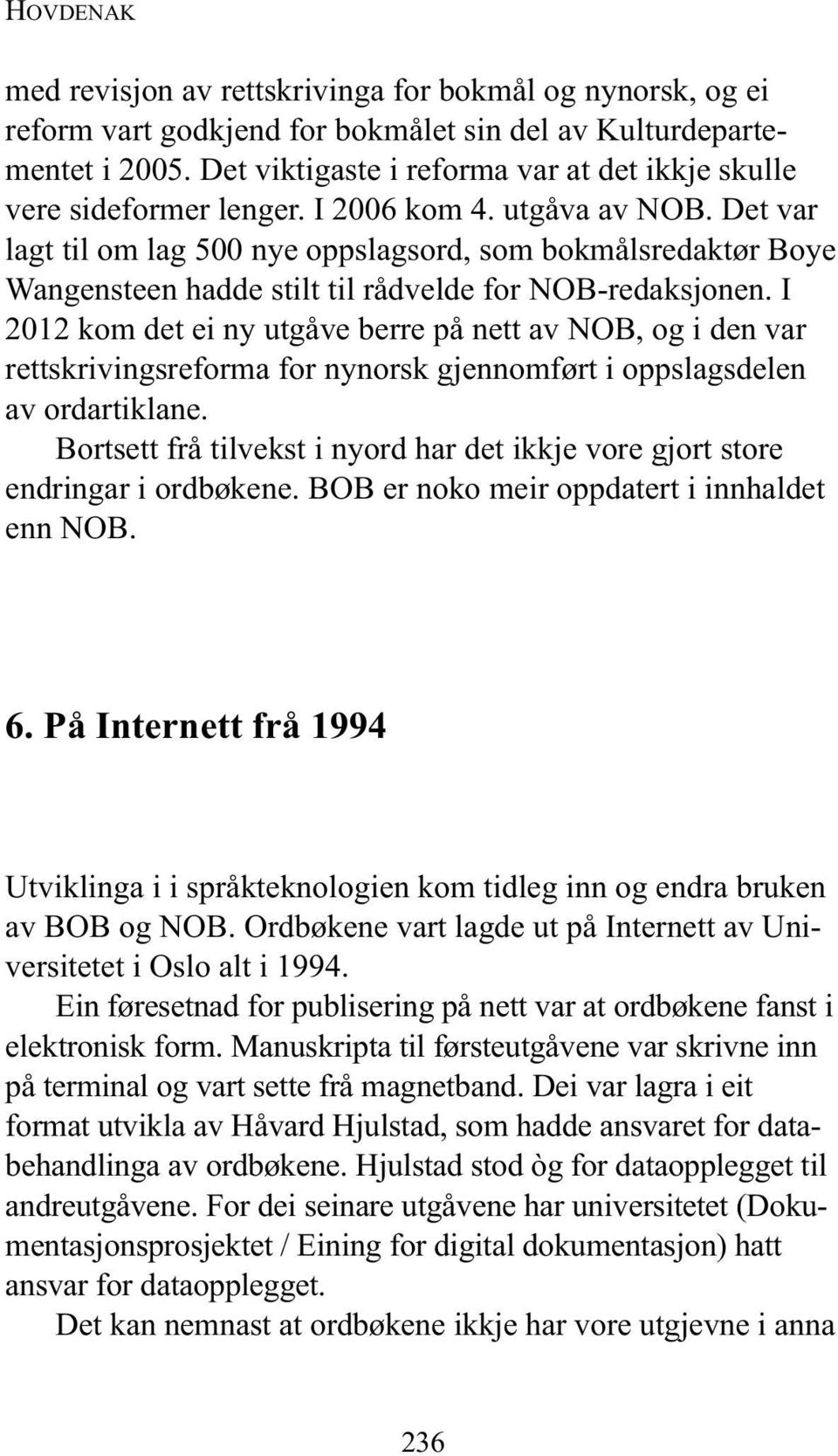 Det var lagt til om lag 500 nye oppslagsord, som bokmålsredaktør Boye Wangensteen hadde stilt til rådvelde for NOB-redaksjonen.