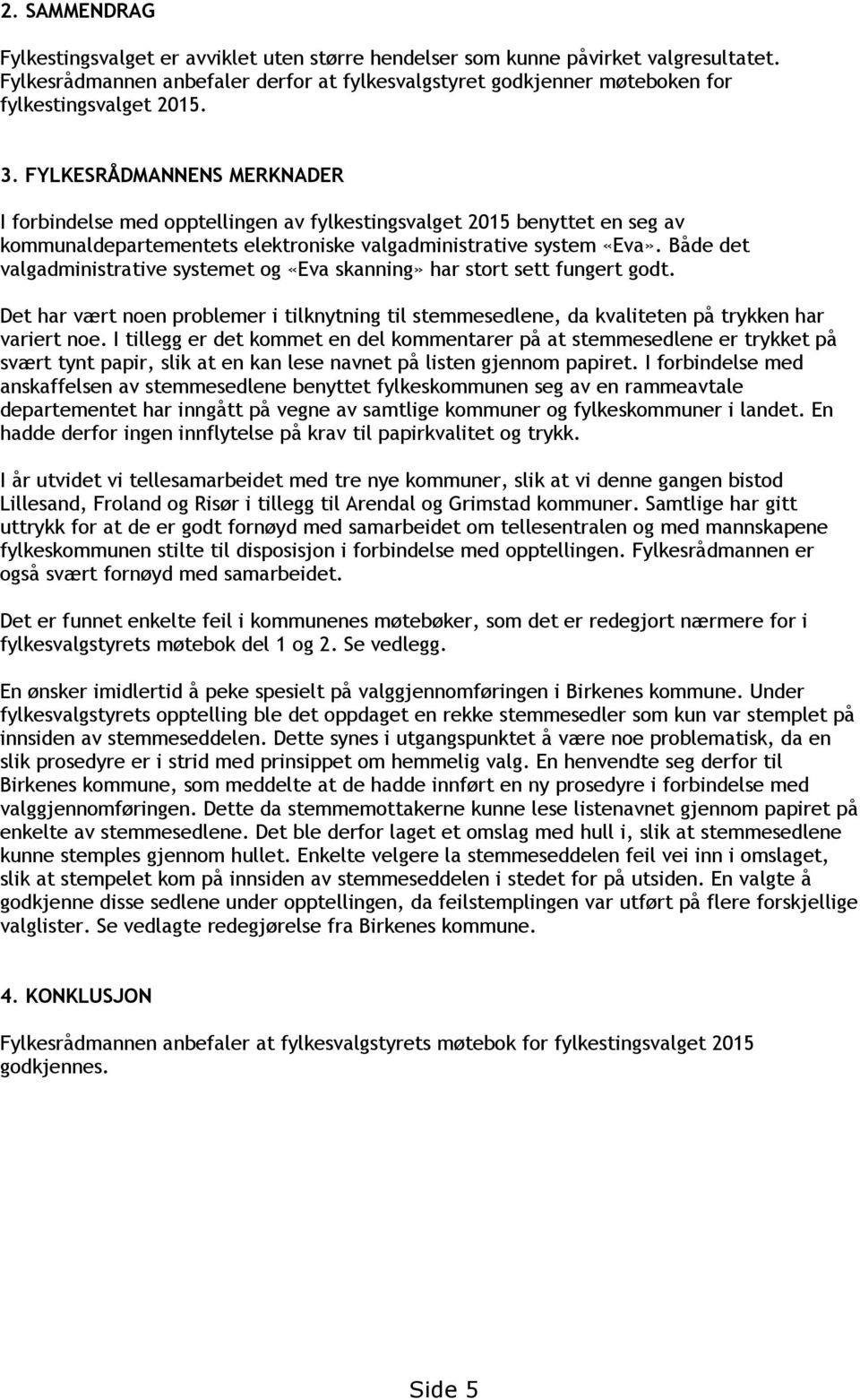 FYLKESRÅDMANNENS MERKNADER I forbindelse med opptellingen av fylkestingsvalget 215 benyttet en seg av kommunaldepartementets elektroniske valgadministrative system «Eva».