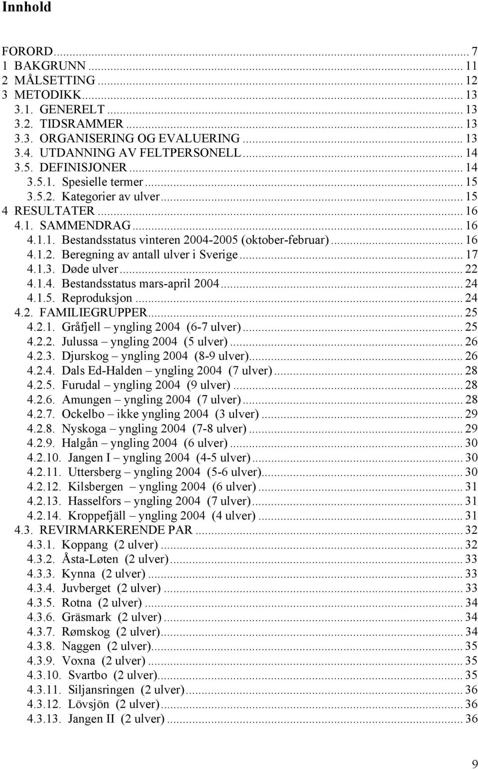 .. 17 4.1.3. Døde ulver... 22 4.1.4. Bestandsstatus mars-april 2004... 24 4.1.5. Reproduksjon... 24 4.2. FAMILIEGRUPPER... 25 4.2.1. Gråfjell yngling 2004 (6-7 ulver)... 25 4.2.2. Julussa yngling 2004 (5 ulver).