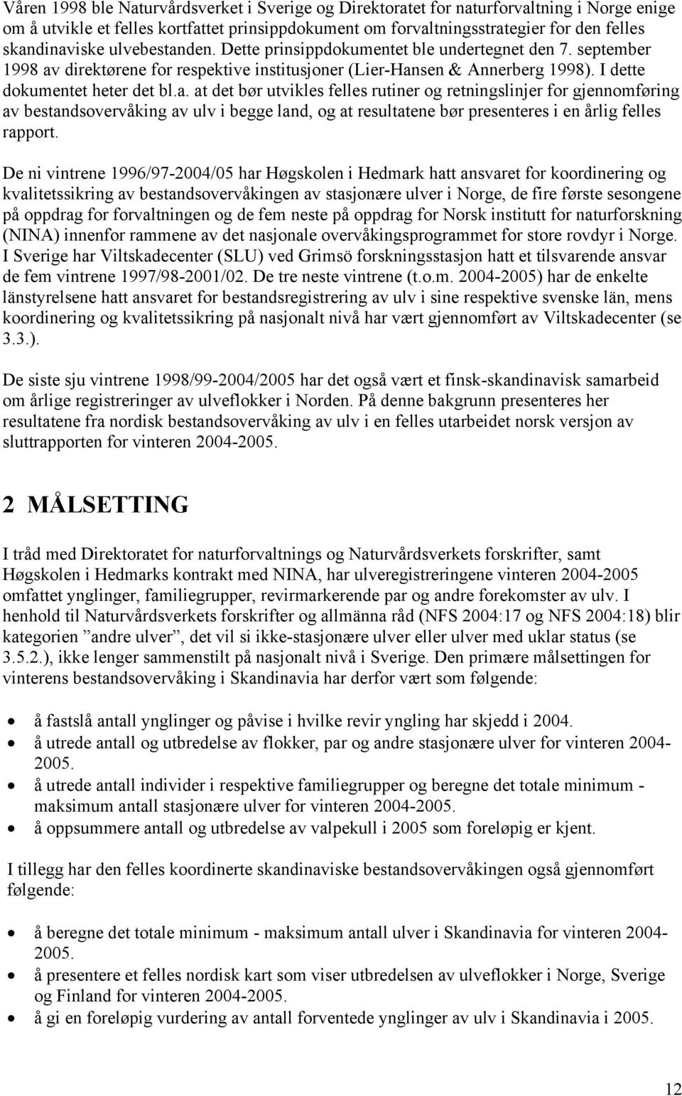 De ni vintrene 1996/97-2004/05 har Høgskolen i Hedmark hatt ansvaret for koordinering og kvalitetssikring av bestandsovervåkingen av stasjonære ulver i Norge, de fire første sesongene på oppdrag for