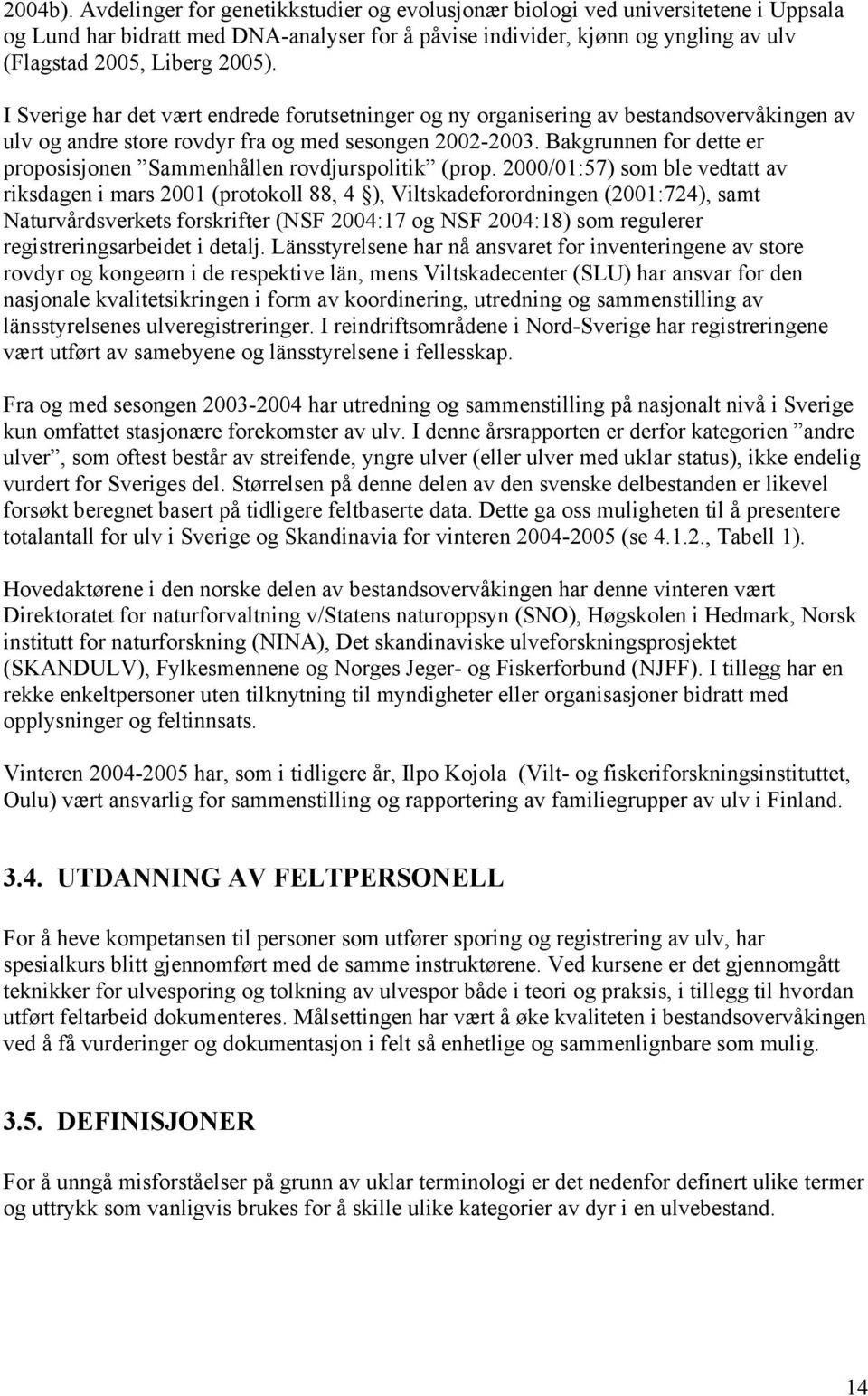 I Sverige har det vært endrede forutsetninger og ny organisering av bestandsovervåkingen av ulv og andre store rovdyr fra og med sesongen 2002-2003.