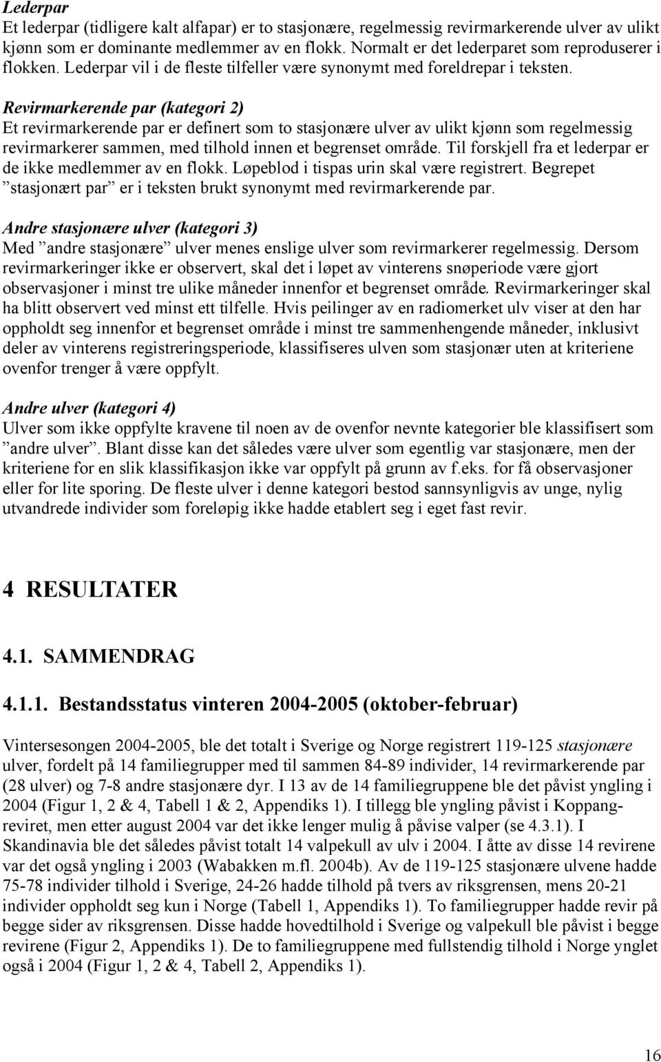 Revirmarkerende par (kategori 2) Et revirmarkerende par er definert som to stasjonære ulver av ulikt kjønn som regelmessig revirmarkerer sammen, med tilhold innen et begrenset område.