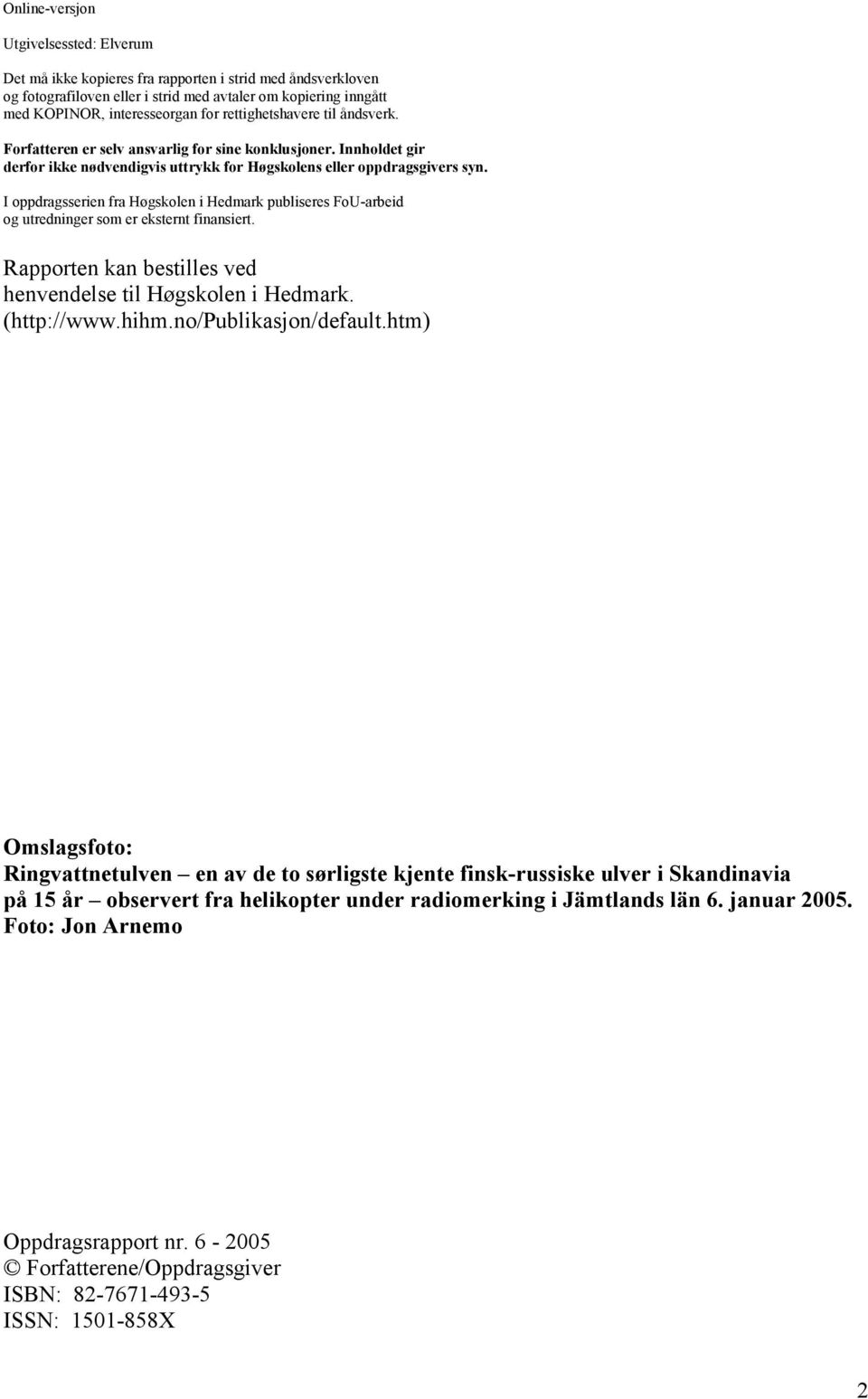 I oppdragsserien fra Høgskolen i Hedmark publiseres FoU-arbeid og utredninger som er eksternt finansiert. Rapporten kan bestilles ved henvendelse til Høgskolen i Hedmark. (http://www.hihm.