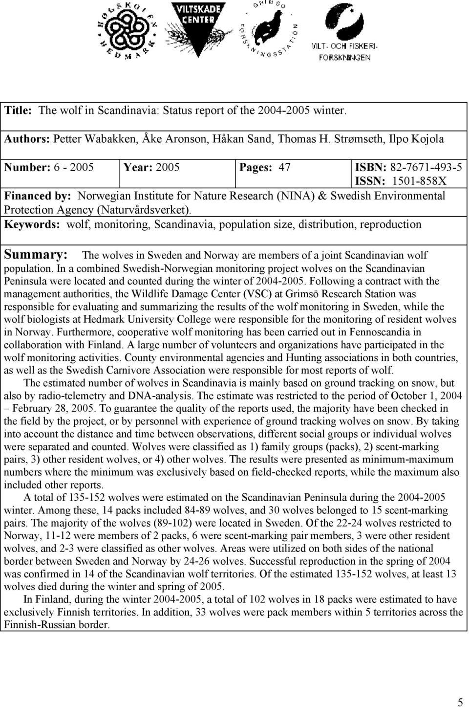 (Naturvårdsverket). Keywords: wolf, monitoring, Scandinavia, population size, distribution, reproduction Summary: The wolves in Sweden and Norway are members of a joint Scandinavian wolf population.